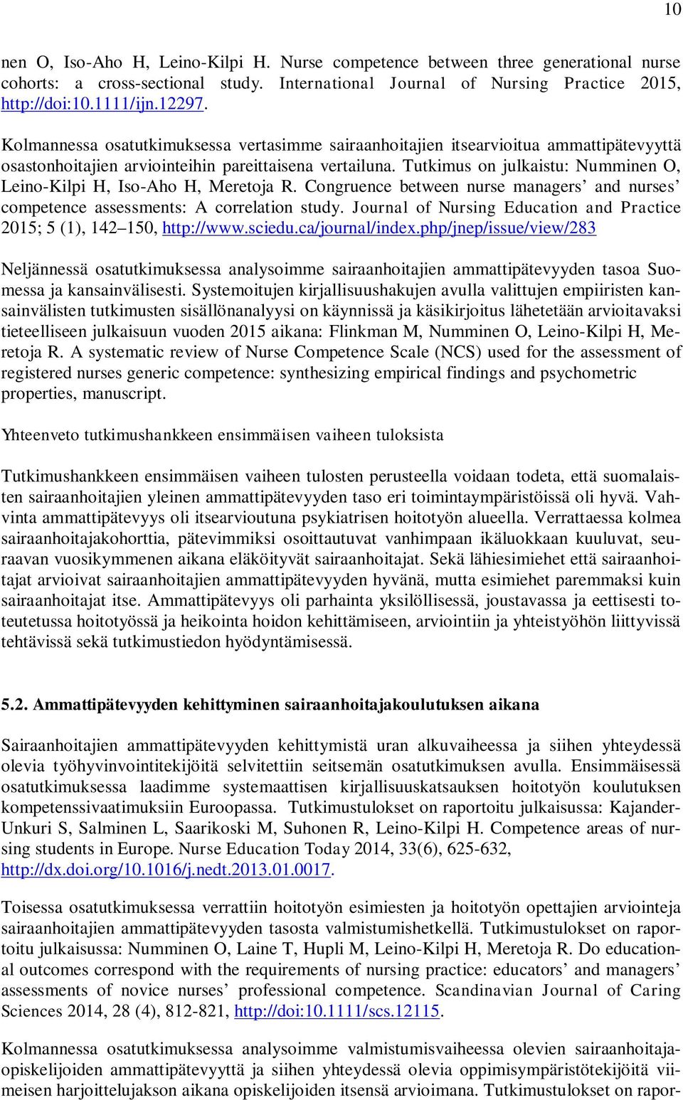 Tutkimus on julkaistu: Numminen O, Leino-Kilpi H, Iso-Aho H, Meretoja R. Congruence between nurse managers and nurses competence assessments: A correlation study.