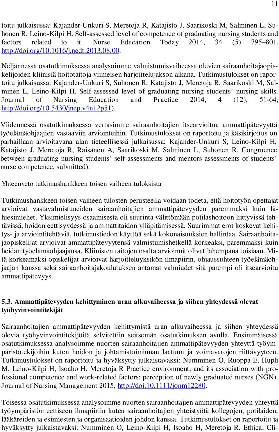 Neljännessä osatutkimuksessa analysoimme valmistumisvaiheessa olevien sairaanhoitajaopiskelijoiden kliinisiä hoitotaitoja viimeisen harjoittelujakson aikana.