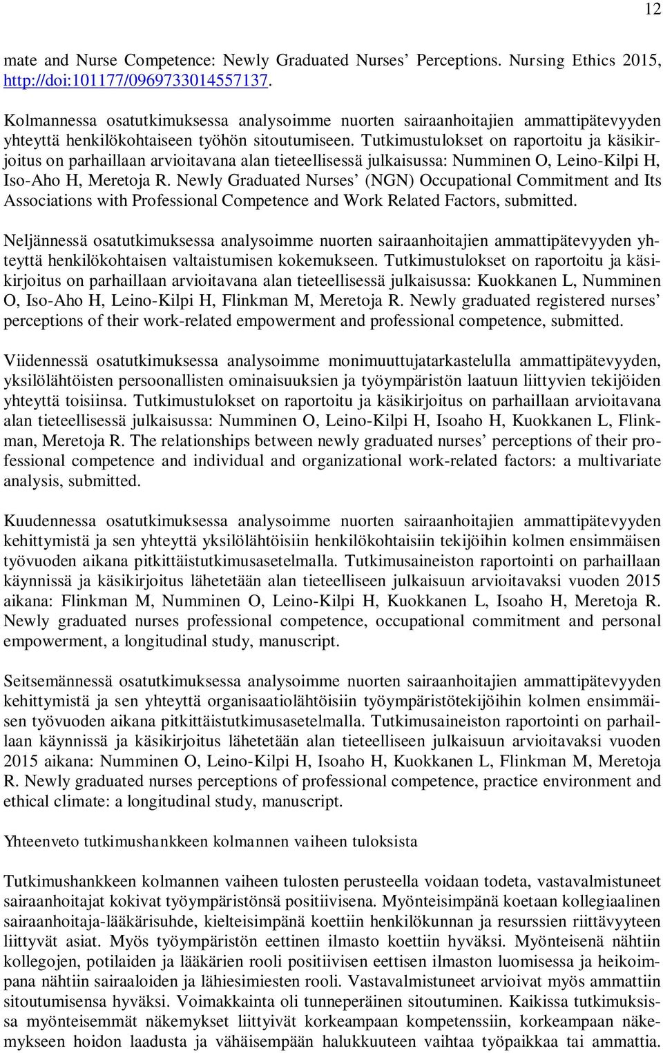 Tutkimustulokset on raportoitu ja käsikirjoitus on parhaillaan arvioitavana alan tieteellisessä julkaisussa: Numminen O, Leino-Kilpi H, Iso-Aho H, Meretoja R.