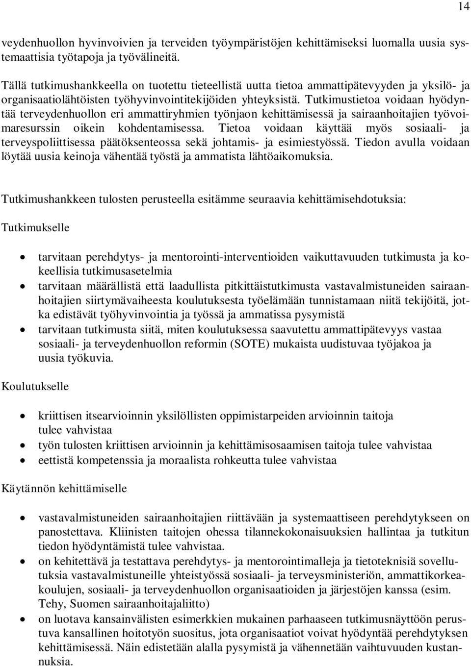 Tutkimustietoa voidaan hyödyntää terveydenhuollon eri ammattiryhmien työnjaon kehittämisessä ja sairaanhoitajien työvoimaresurssin oikein kohdentamisessa.