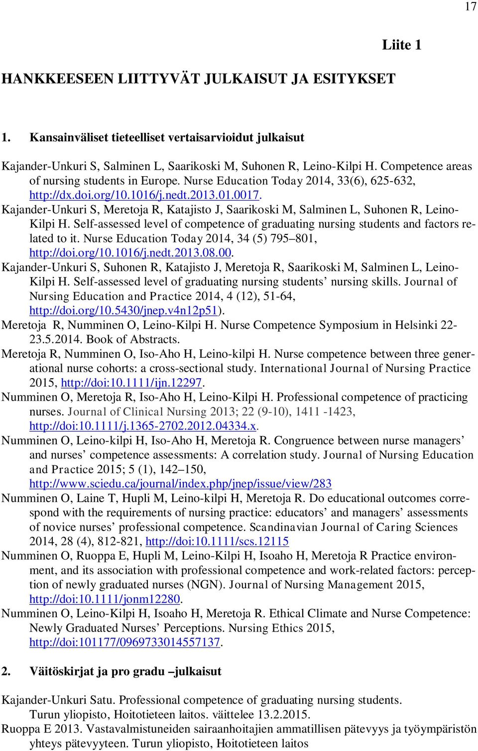 Kajander-Unkuri S, Meretoja R, Katajisto J, Saarikoski M, Salminen L, Suhonen R, Leino- Kilpi H. Self-assessed level of competence of graduating nursing students and factors related to it.