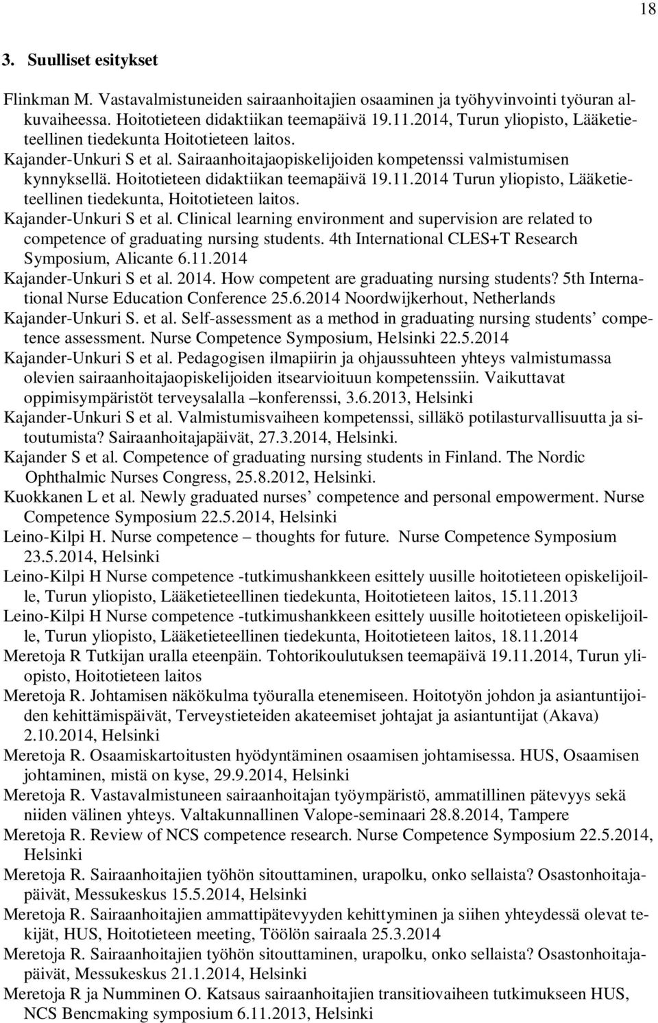 Hoitotieteen didaktiikan teemapäivä 19.11.2014 Turun yliopisto, Lääketieteellinen tiedekunta, Hoitotieteen laitos. Kajander-Unkuri S et al.