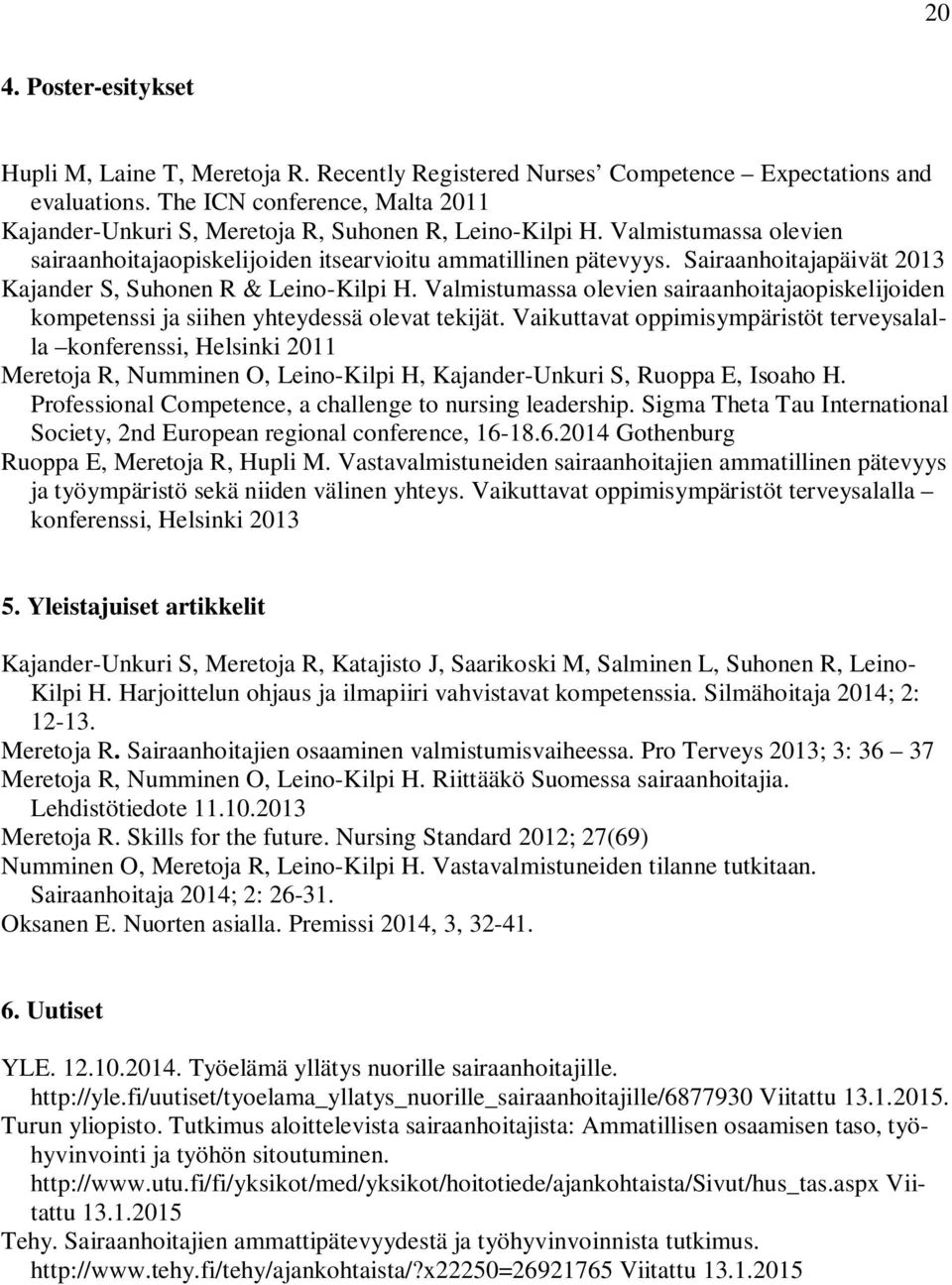 Sairaanhoitajapäivät 2013 Kajander S, Suhonen R & Leino-Kilpi H. Valmistumassa olevien sairaanhoitajaopiskelijoiden kompetenssi ja siihen yhteydessä olevat tekijät.