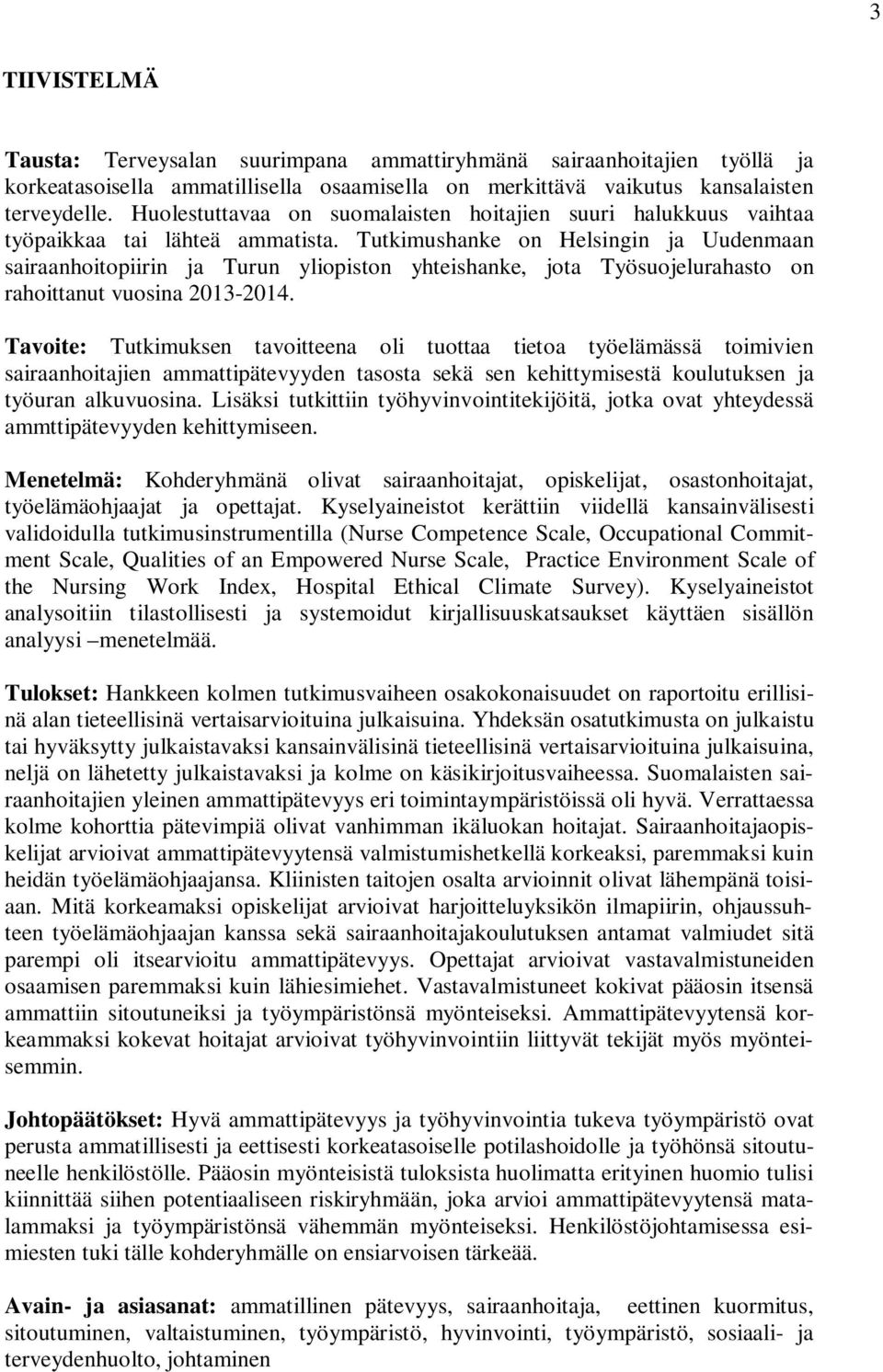 Tutkimushanke on Helsingin ja Uudenmaan sairaanhoitopiirin ja Turun yliopiston yhteishanke, jota Työsuojelurahasto on rahoittanut vuosina 2013-2014.