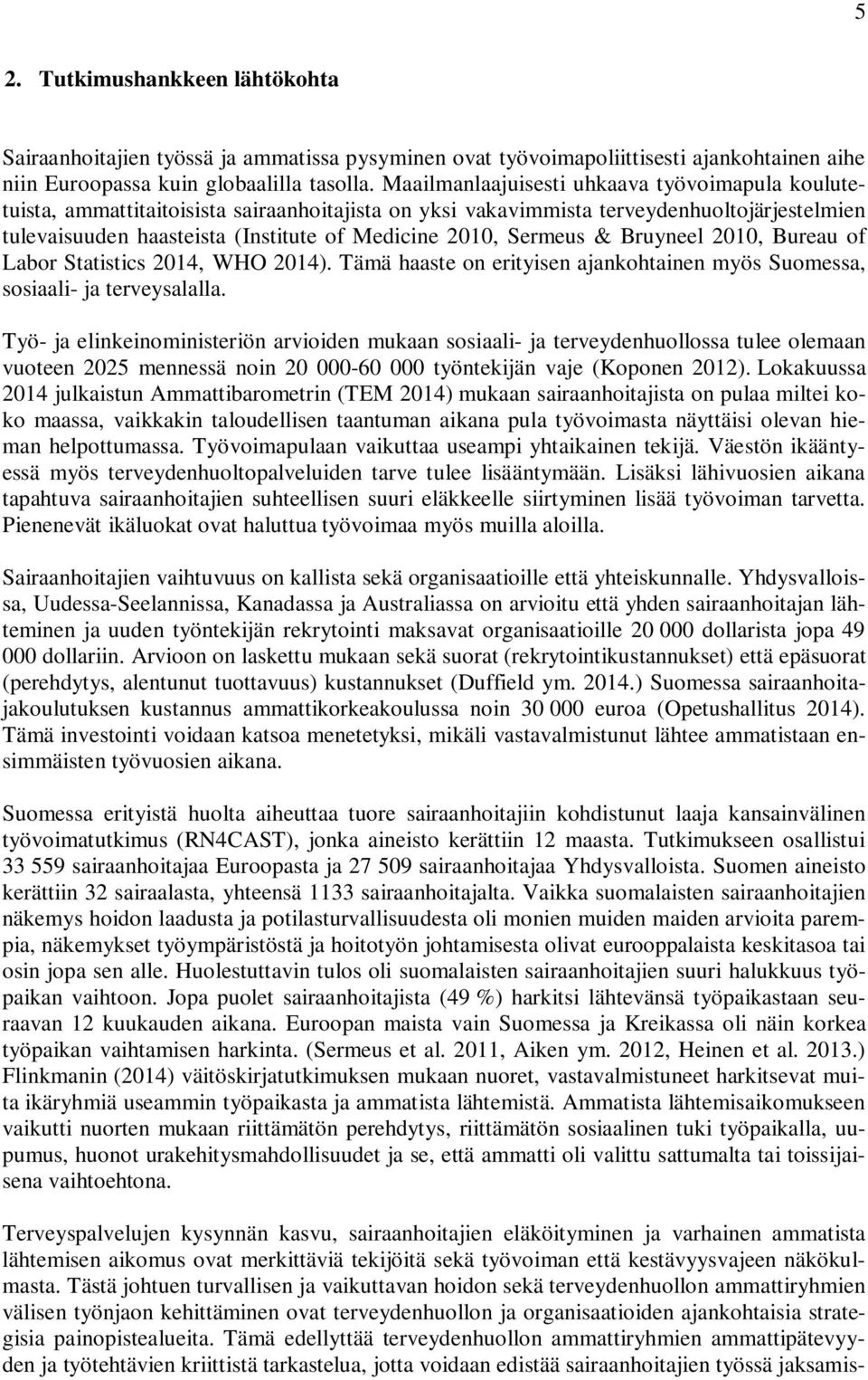 Sermeus & Bruyneel 2010, Bureau of Labor Statistics 2014, WHO 2014). Tämä haaste on erityisen ajankohtainen myös Suomessa, sosiaali- ja terveysalalla.