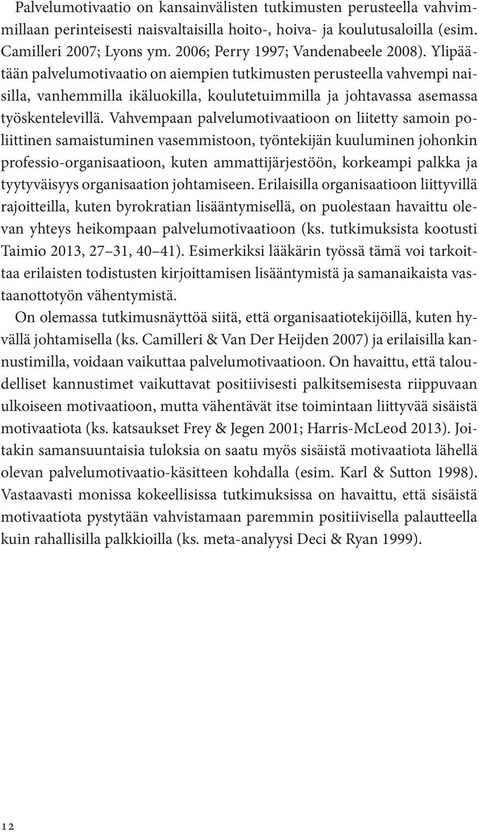 Ylipäätään palvelumotivaatio on aiempien tutkimusten perusteella vahvempi naisilla, vanhemmilla ikäluokilla, koulutetuimmilla ja johtavassa asemassa työskentelevillä.