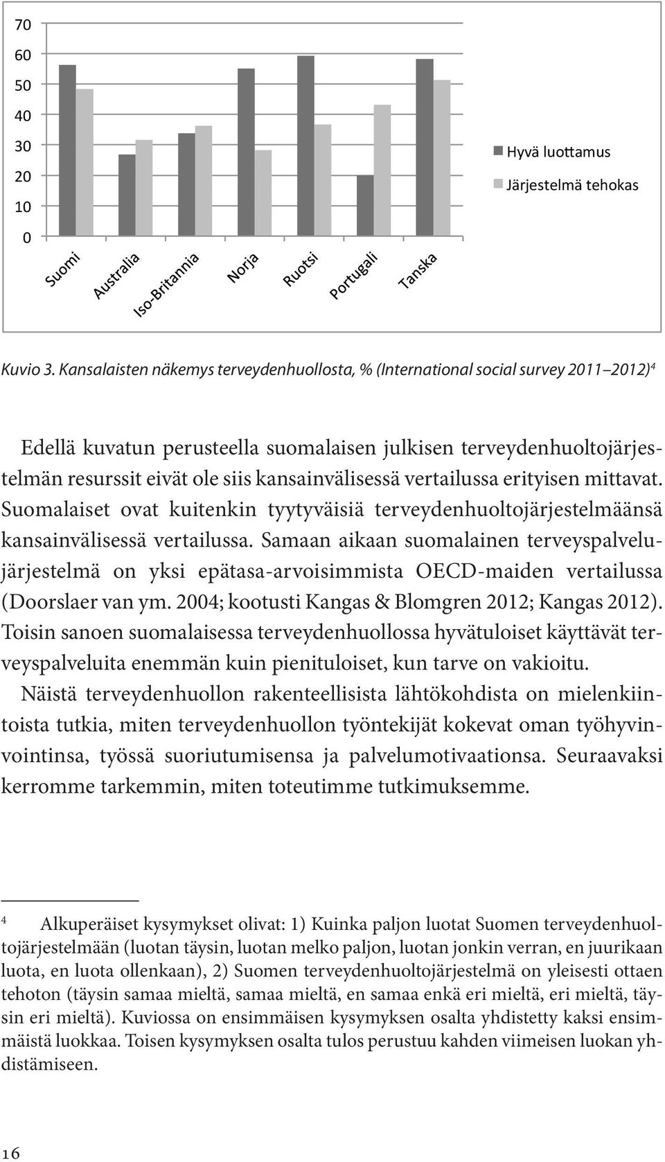 kansainvälisessä vertailussa erityisen mittavat. Suomalaiset ovat kuitenkin tyytyväisiä terveydenhuoltojärjestelmäänsä kansainvälisessä vertailussa.