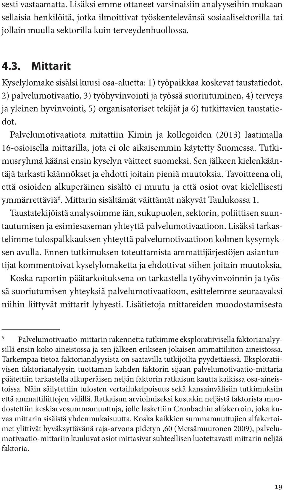 Mittarit Kyselylomake sisälsi kuusi osa-aluetta: 1) työpaikkaa koskevat taustatiedot, 2) palvelumotivaatio, 3) työhyvinvointi ja työssä suoriutuminen, 4) terveys ja yleinen hyvinvointi, 5)