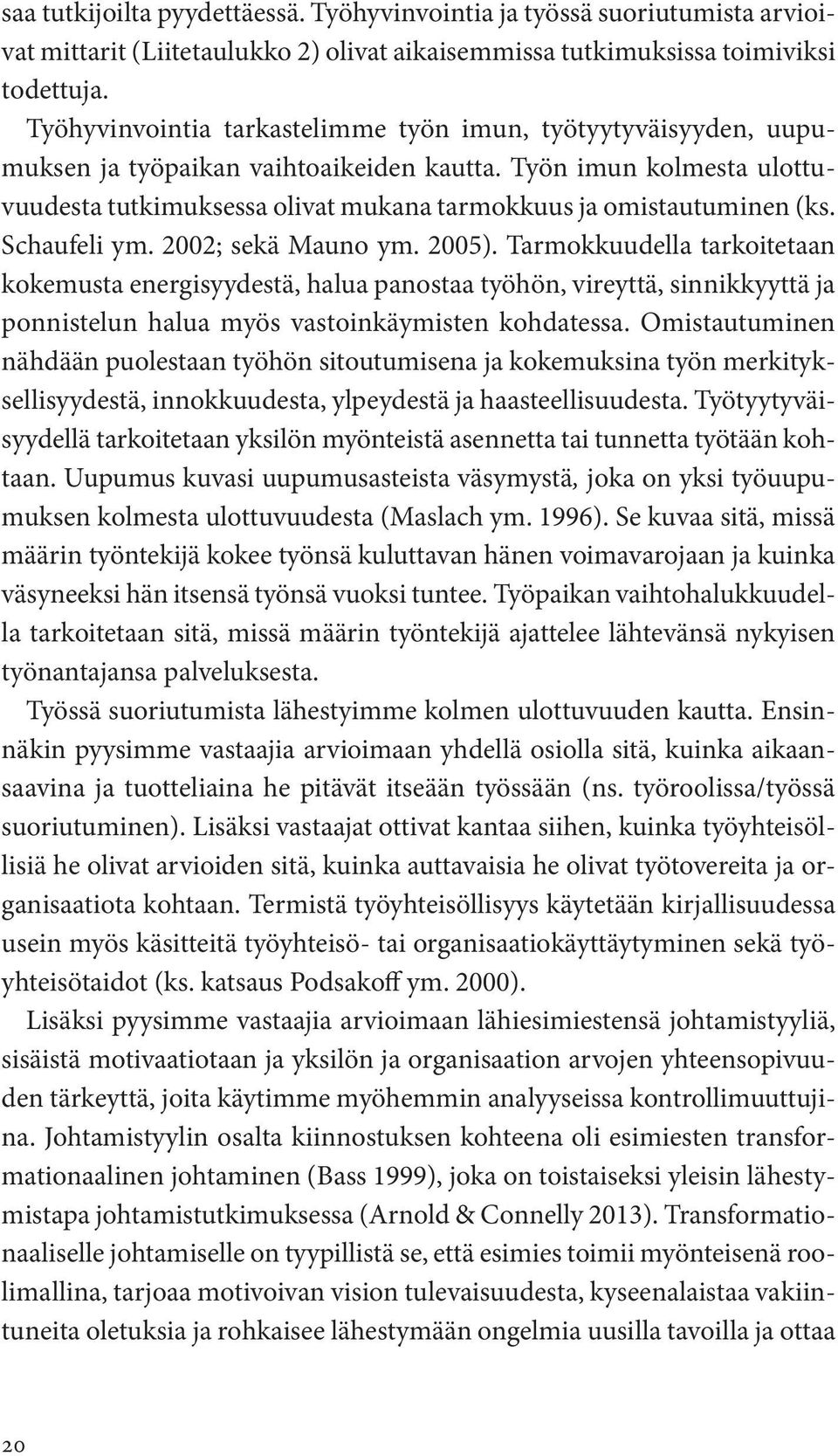 Työn imun kolmesta ulottuvuudesta tutkimuksessa olivat mukana tarmokkuus ja omistautuminen (ks. Schaufeli ym. 2002; sekä Mauno ym. 2005).