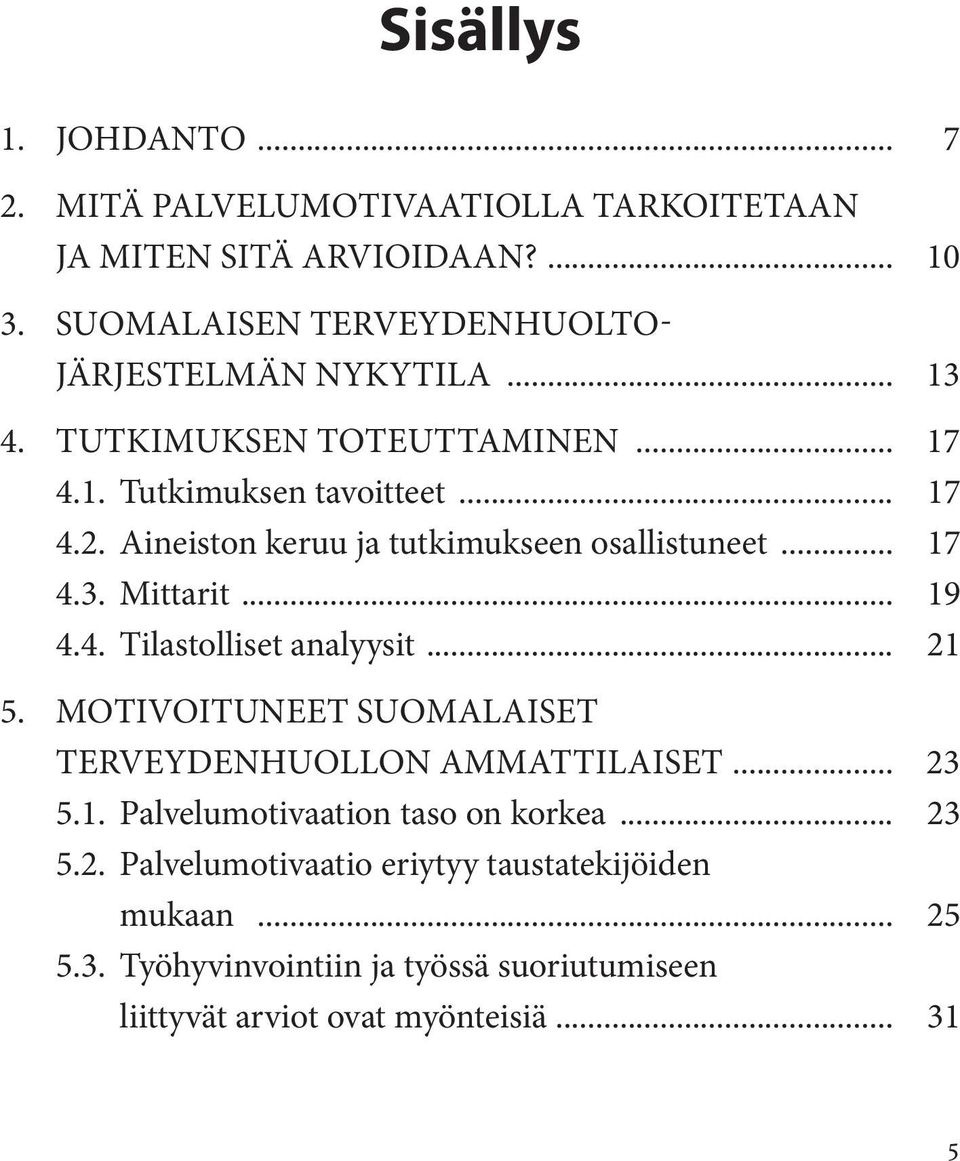 Aineiston keruu ja tutkimukseen osallistuneet... 17 4.3. Mittarit... 19 4.4. Tilastolliset analyysit... 21 5.