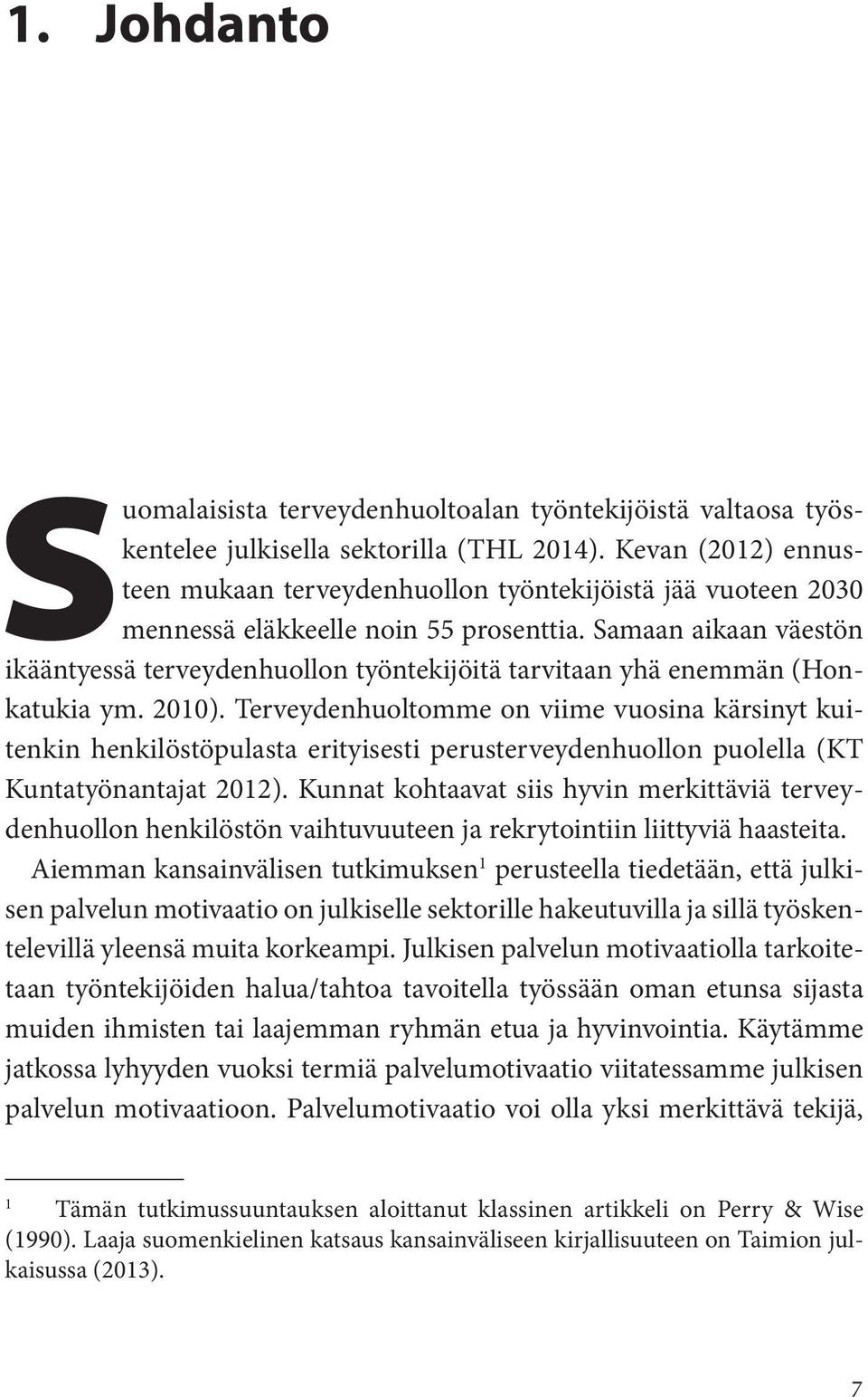 Samaan aikaan väestön ikääntyessä terveydenhuollon työntekijöitä tarvitaan yhä enemmän (Honkatukia ym. 2010).