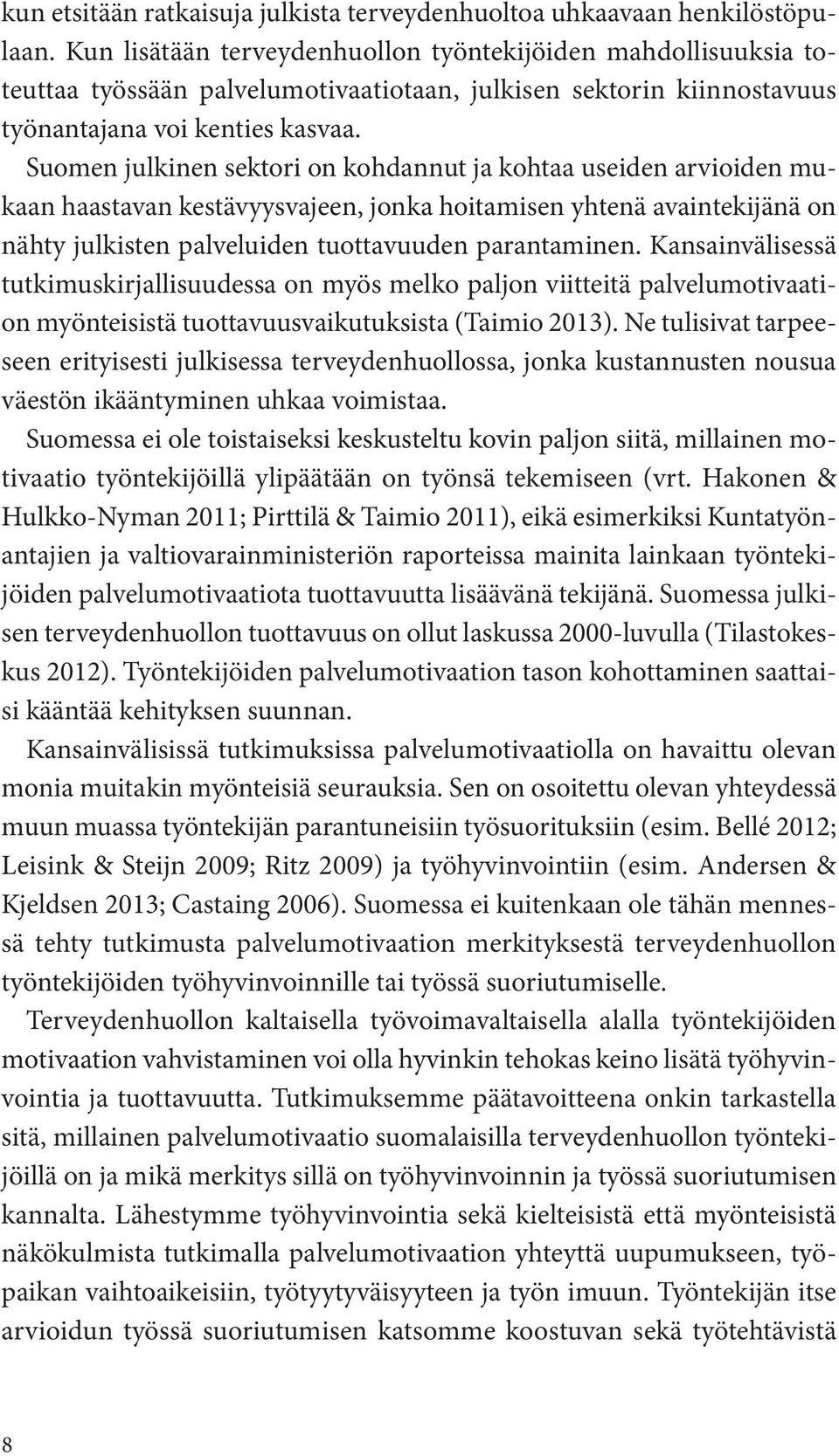 Suomen julkinen sektori on kohdannut ja kohtaa useiden arvioiden mukaan haastavan kestävyysvajeen, jonka hoitamisen yhtenä avaintekijänä on nähty julkisten palveluiden tuottavuuden parantaminen.