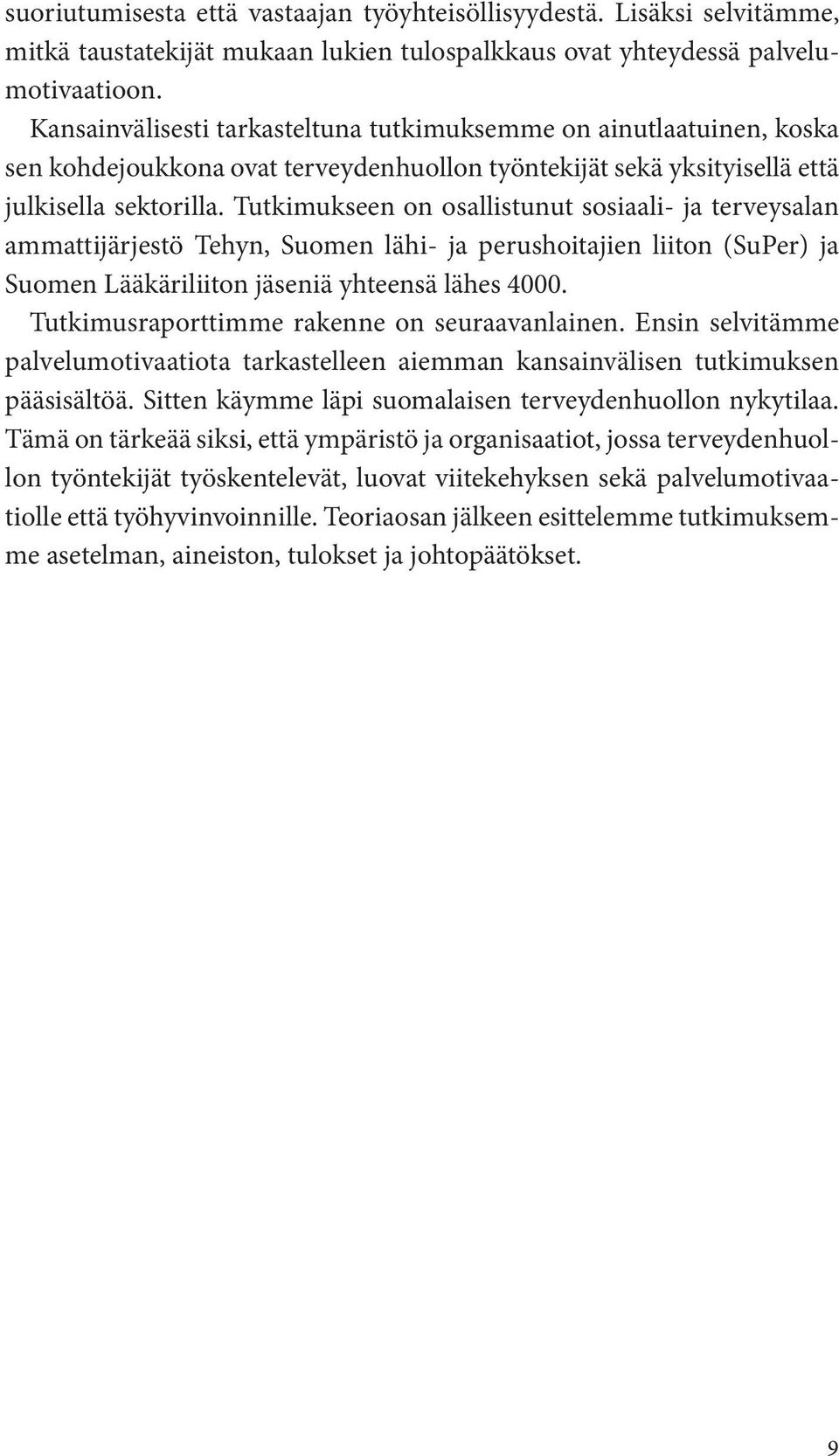 Tutkimukseen on osallistunut sosiaali- ja terveysalan ammattijärjestö Tehyn, Suomen lähi- ja perushoitajien liiton (SuPer) ja Suomen Lääkäriliiton jäseniä yhteensä lähes 4000.