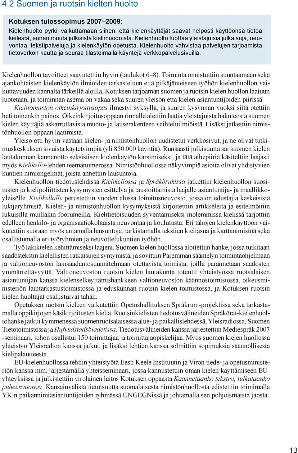 Kielenhuolto vahvistaa palvelujen tarjoamista tietoverkon kautta ja seuraa tilastoimalla käyntejä verkkopalvelusivuilla. Kielenhuollon tavoitteet saavutettiin hyvin (taulukot 6 8).