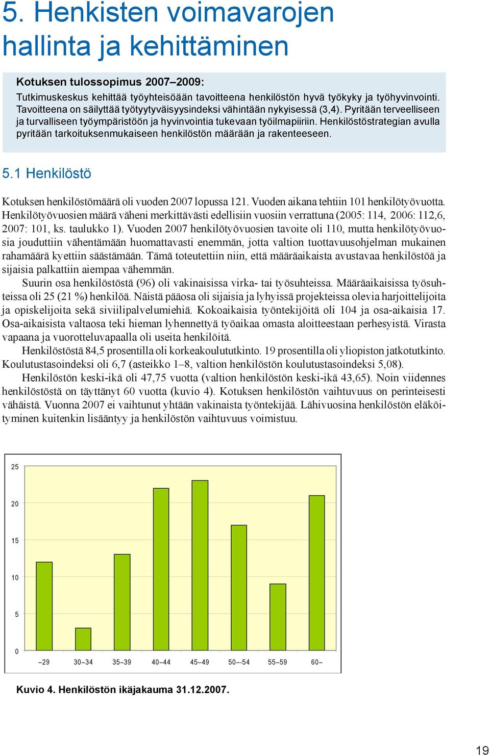 Henkilöstöstrategian avulla pyritään tarkoituksenmukaiseen henkilöstön määrään ja rakenteeseen. 5.1 Henkilöstö Kotuksen henkilöstömäärä oli vuoden 2007 lopussa 121.
