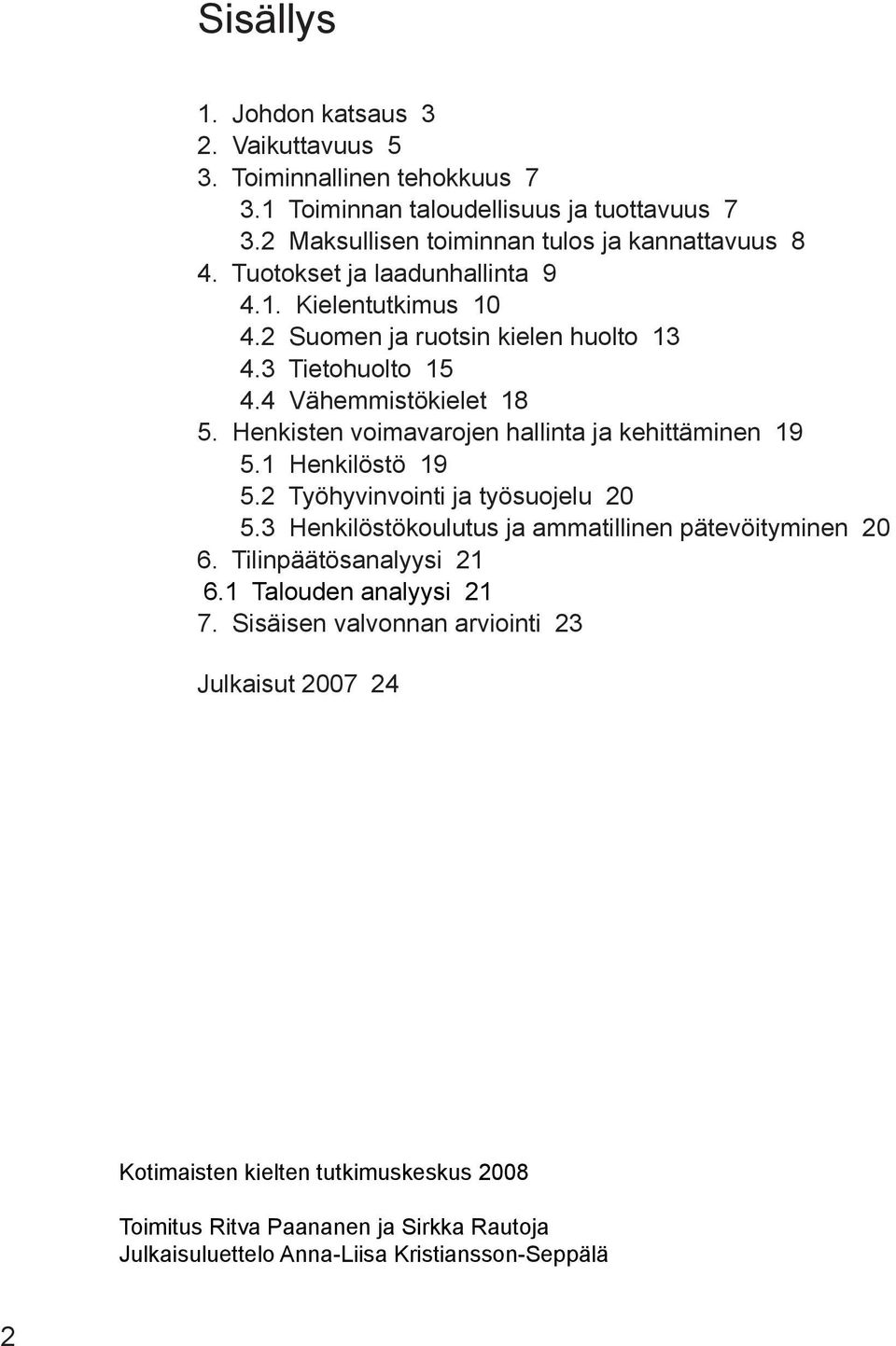 Henkisten voimavarojen hallinta ja kehittäminen 19 5.1 Henkilöstö 19 5.2 Työhyvinvointi ja työsuojelu 20 5.3 Henkilöstökoulutus ja ammatillinen pätevöityminen 20 6.