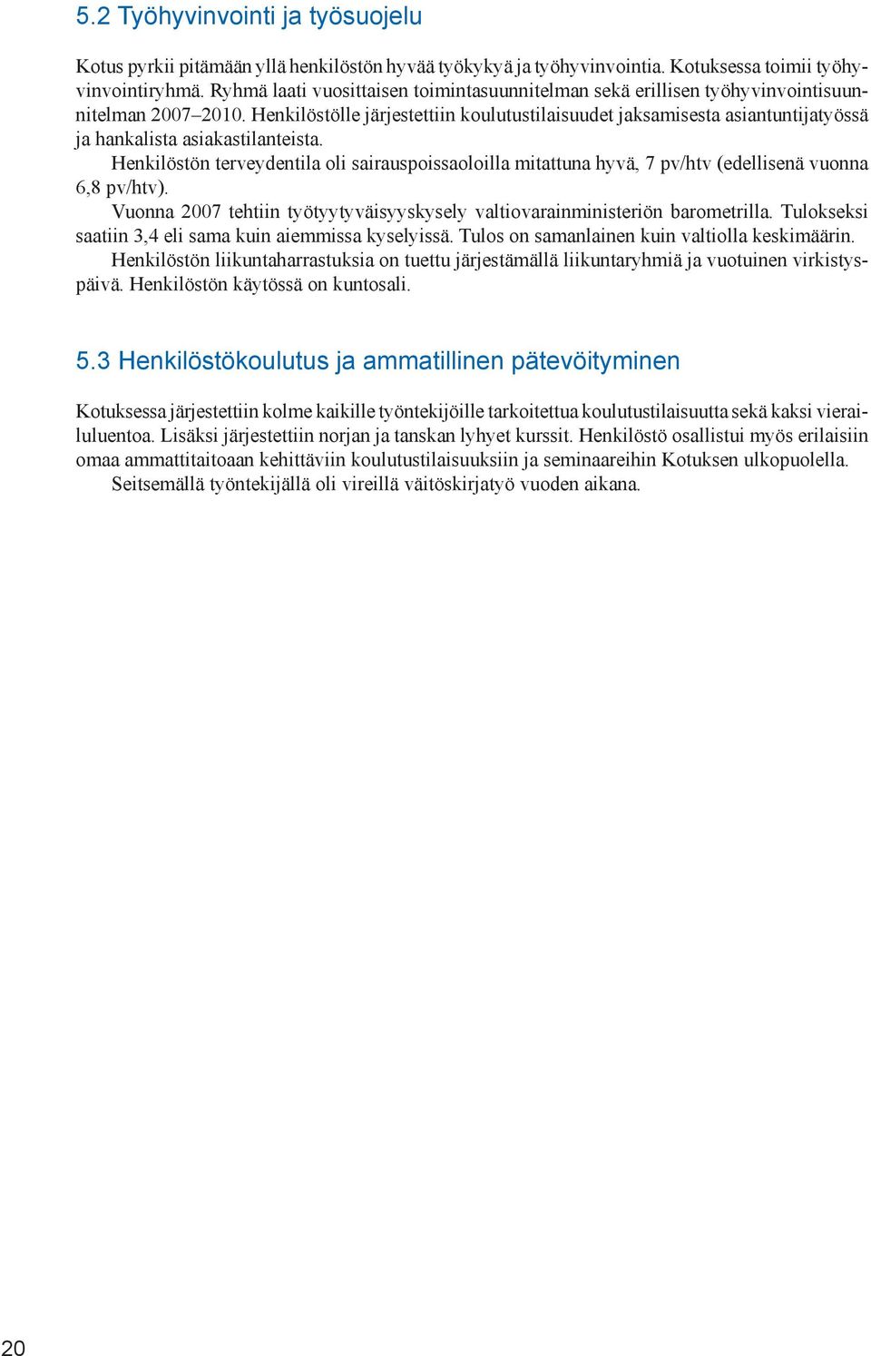 Henkilöstölle järjestettiin koulutustilaisuudet jaksamisesta asiantuntijatyössä ja hankalista asiakastilanteista.
