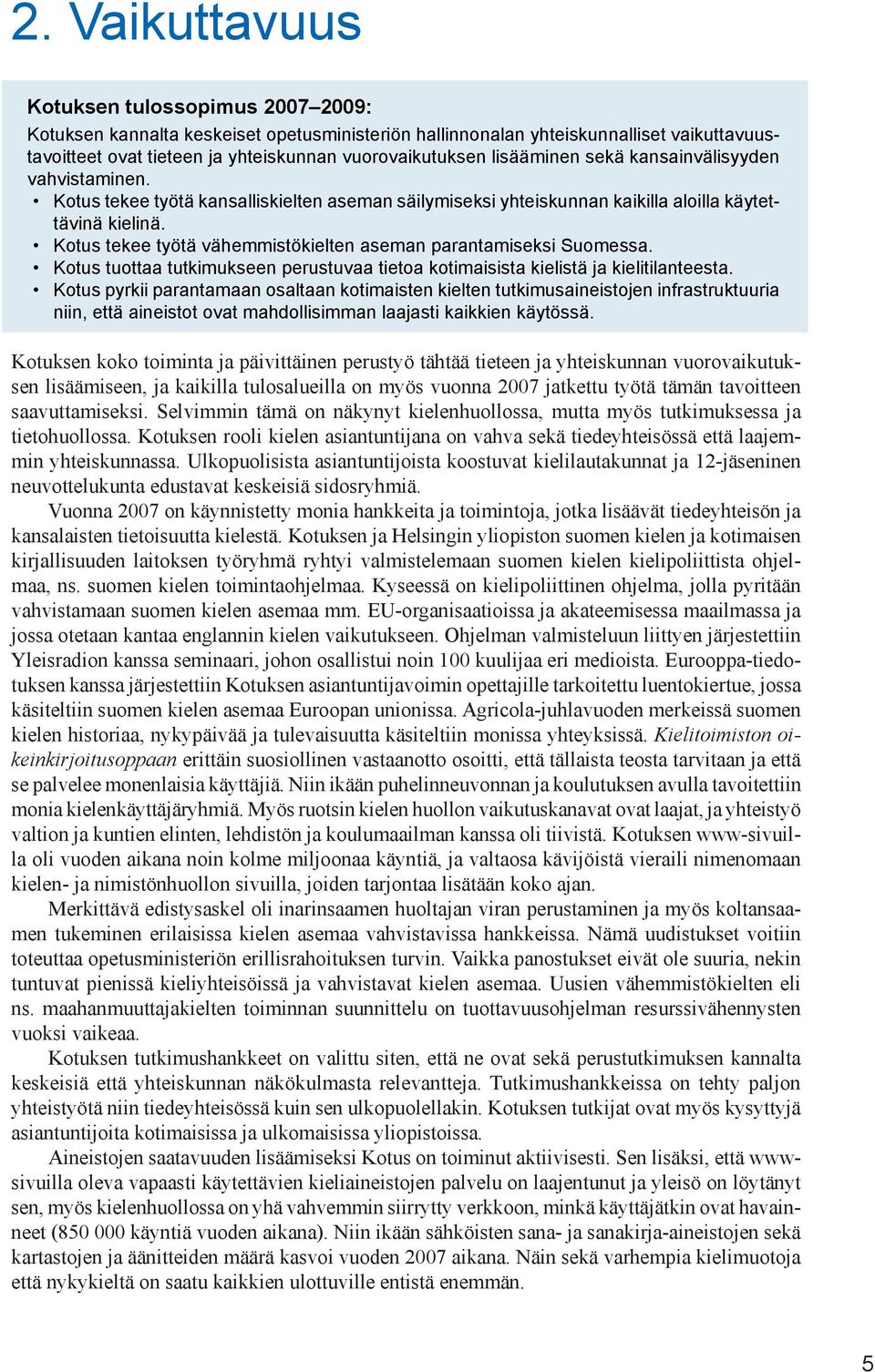 Kotus tekee työtä vähemmistökielten aseman parantamiseksi Suomessa. Kotus tuottaa tutkimukseen perustuvaa tietoa kotimaisista kielistä ja kielitilanteesta.