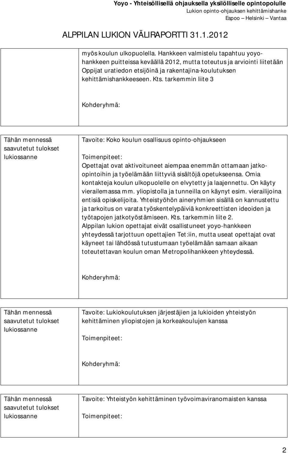 tarkemmin liite 3 Kohderyhmä: Tähän mennessä saavutetut tulokset lukiossanne Tavoite: Koko koulun osallisuus opinto-ohjaukseen Toimenpiteet: Opettajat ovat aktivoituneet aiempaa enemmän ottamaan