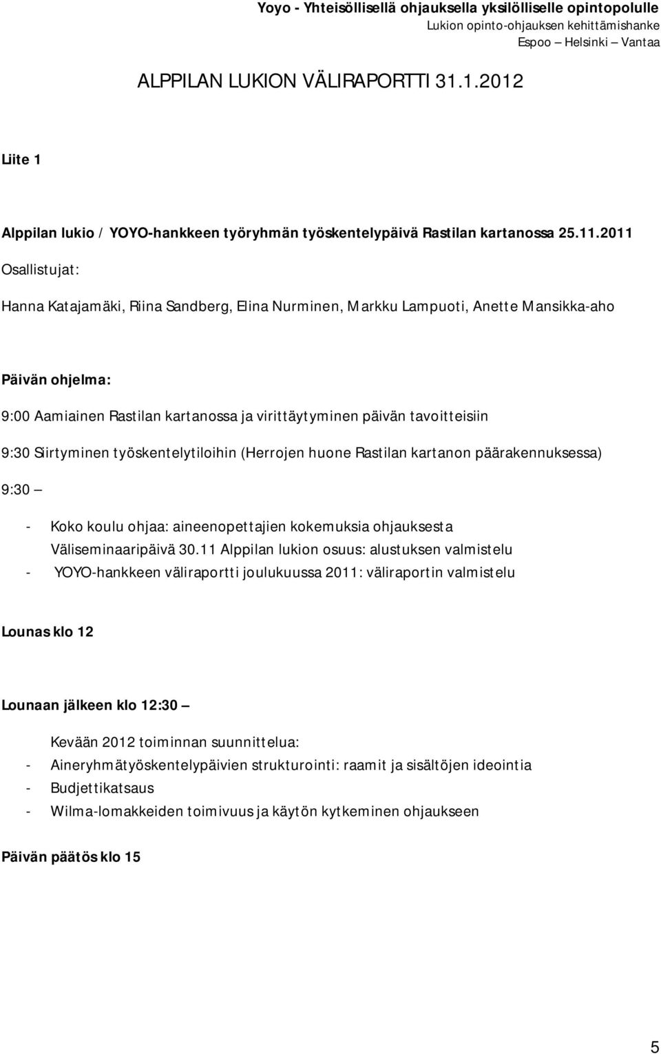 9:30 Siirtyminen työskentelytiloihin (Herrojen huone Rastilan kartanon päärakennuksessa) 9:30 - Koko koulu ohjaa: aineenopettajien kokemuksia ohjauksesta Väliseminaaripäivä 30.