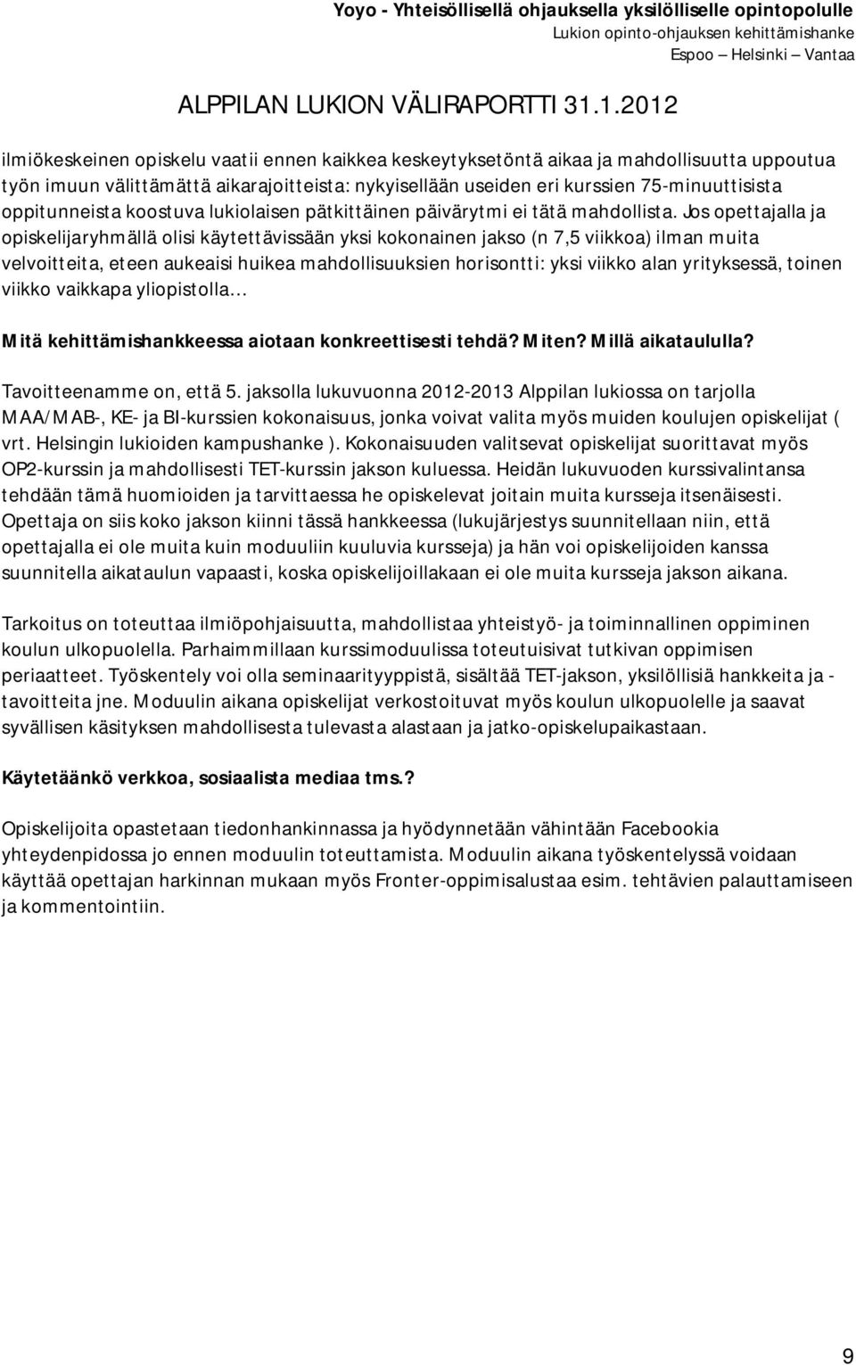 Jos opettajalla ja opiskelijaryhmällä olisi käytettävissään yksi kokonainen jakso (n 7,5 viikkoa) ilman muita velvoitteita, eteen aukeaisi huikea mahdollisuuksien horisontti: yksi viikko alan