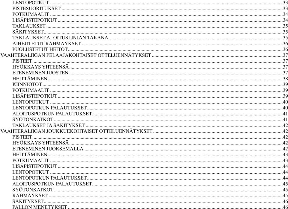 .. 39 LENTOPOTKUT... 40 LENTOPOTKUN PALAUTUKSET... 40 ALOITUSPOTKUN PALAUTUKSET... 41 SYÖTÖNKATKOT... 41 TAKLAUKSET JA SÄKITYKSET... 42 VAAHTERALIIGAN JOUKKUEKOHTAISET OTTELUENNÄTYKSET... 42 PISTEET.