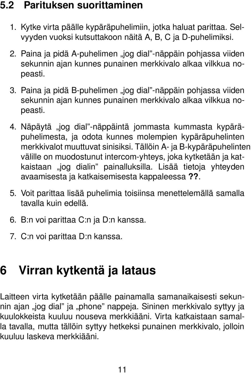 Paina ja pidä B-puhelimen jog dial -näppäin pohjassa viiden sekunnin ajan kunnes punainen merkkivalo alkaa vilkkua nopeasti. 4.