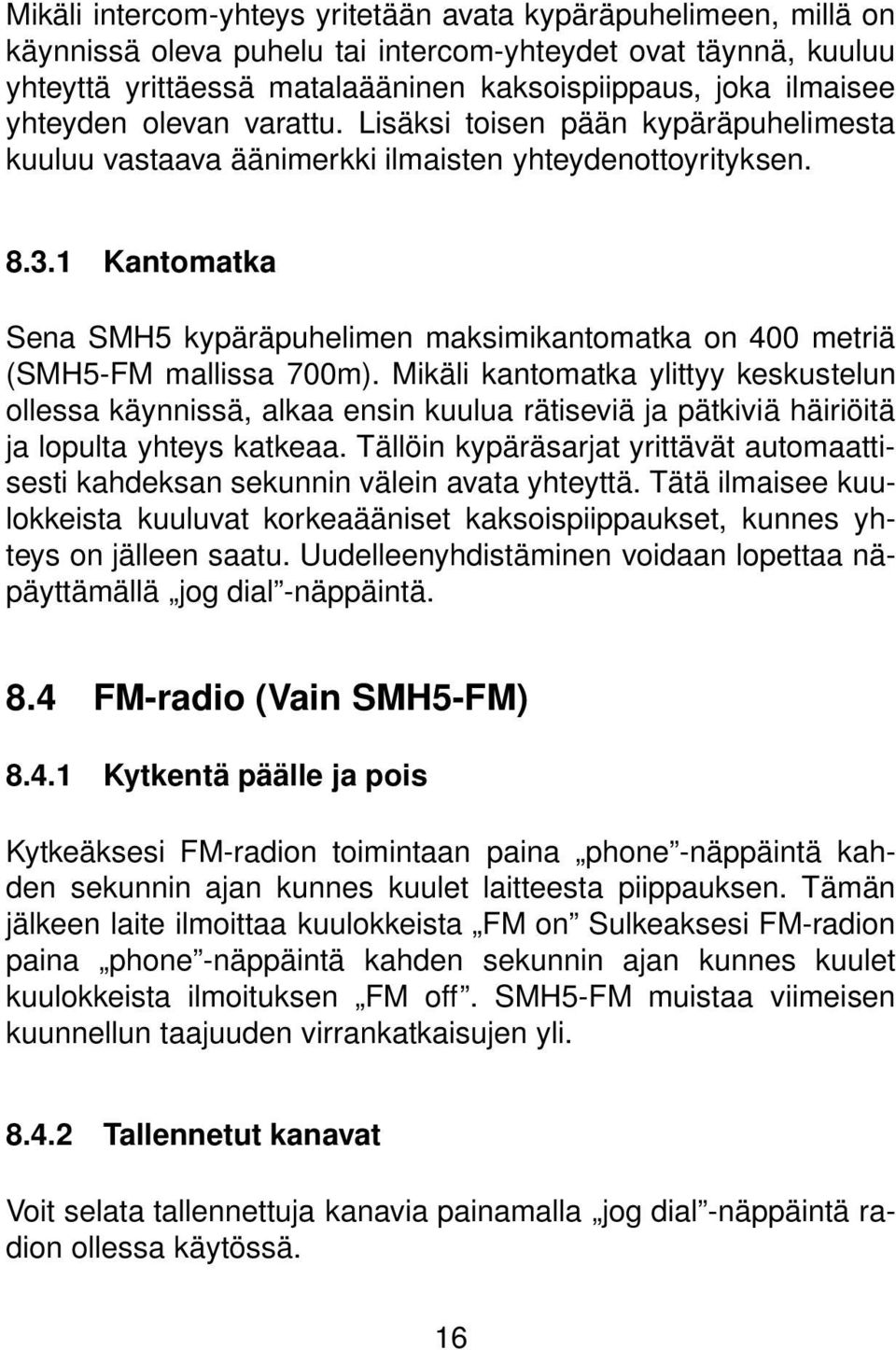 1 Kantomatka Sena SMH5 kypäräpuhelimen maksimikantomatka on 400 metriä (SMH5-FM mallissa 700m).