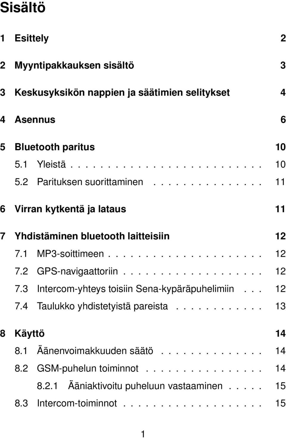 .. 12 7.4 Taulukko yhdistetyistä pareista............ 13 8 Käyttö 14 8.1 Äänenvoimakkuuden säätö.............. 14 8.2 GSM-puhelun toiminnot................ 14 8.2.1 Ääniaktivoitu puheluun vastaaminen.