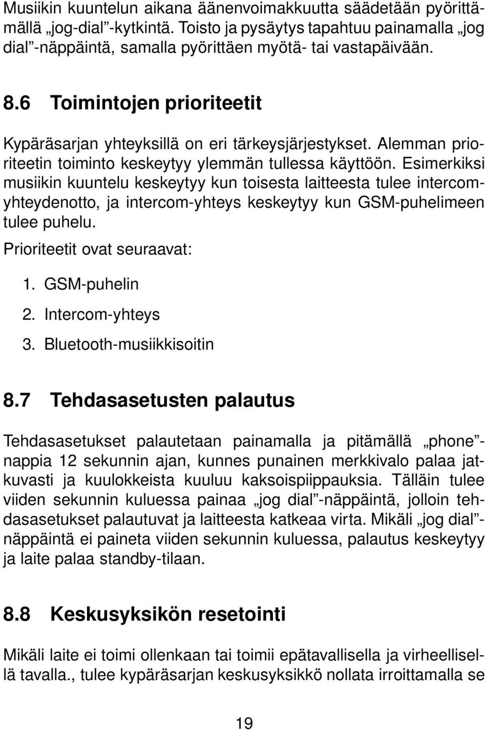 Esimerkiksi musiikin kuuntelu keskeytyy kun toisesta laitteesta tulee intercomyhteydenotto, ja intercom-yhteys keskeytyy kun GSM-puhelimeen tulee puhelu. Prioriteetit ovat seuraavat: 1. GSM-puhelin 2.