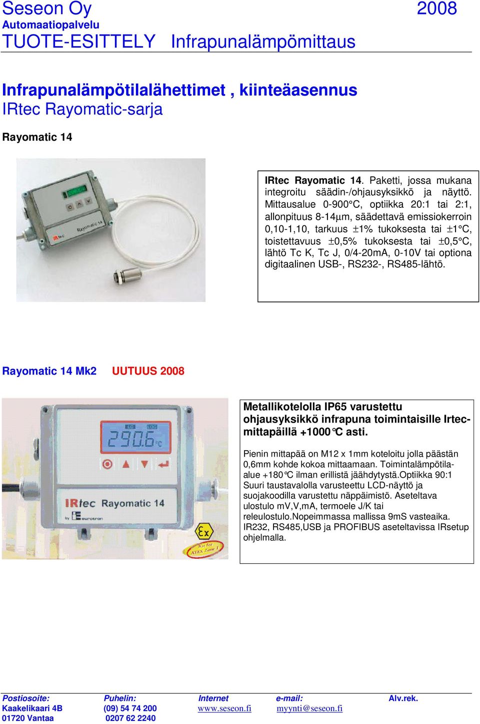 0/4-20mA, 0-10V tai optiona digitaalinen USB-, RS232-, RS485-lähtö. Rayomatic 14 Mk2 UUTUUS 2008 Metallikotelolla IP65 varustettu ohjausyksikkö infrapuna toimintaisille Irtecmittapäillä +1000 C asti.