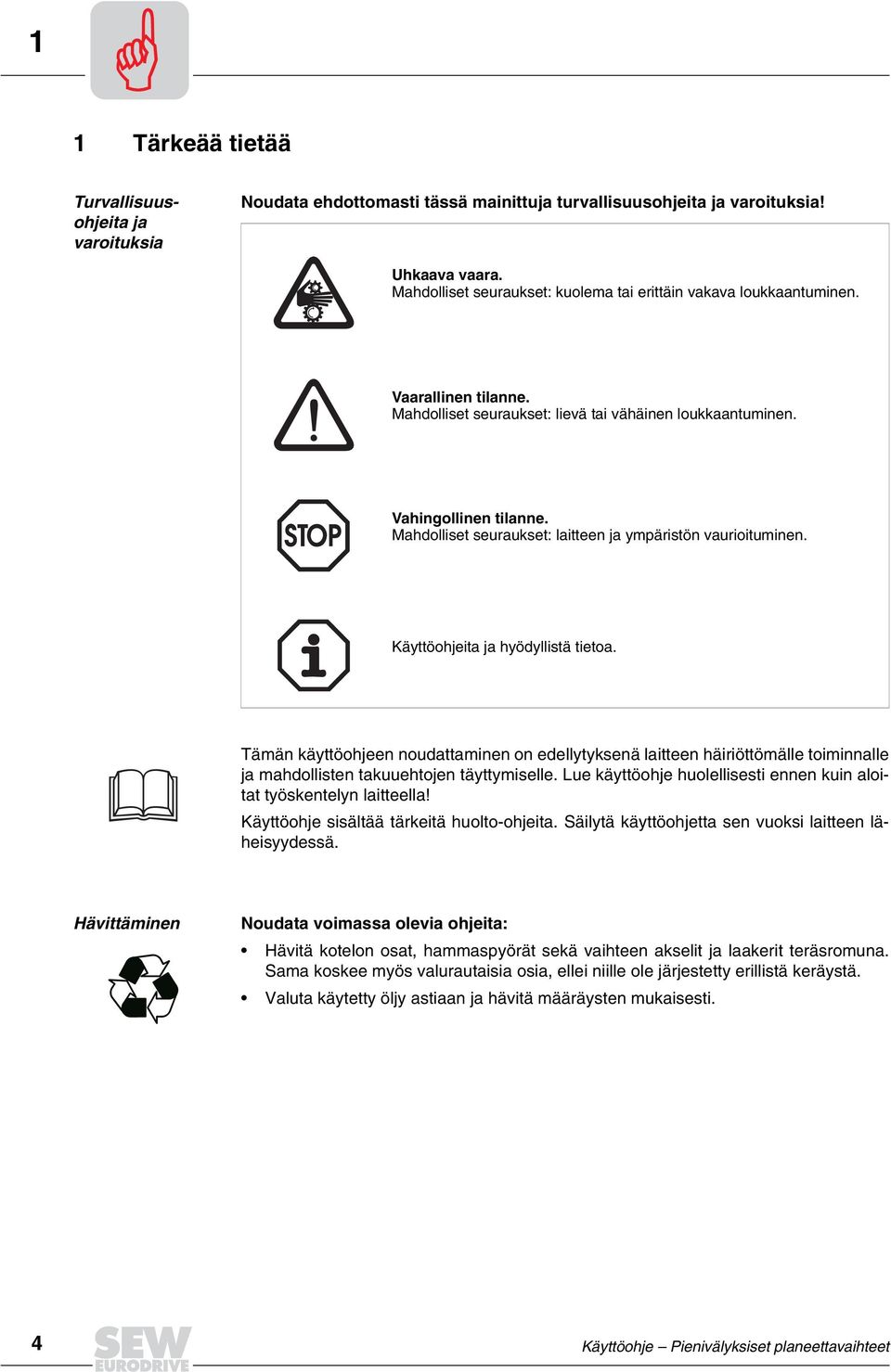 Mahdolliset seuraukset: laitteen ja ympäristön vaurioituminen. Käyttöohjeita ja hyödyllistä tietoa.