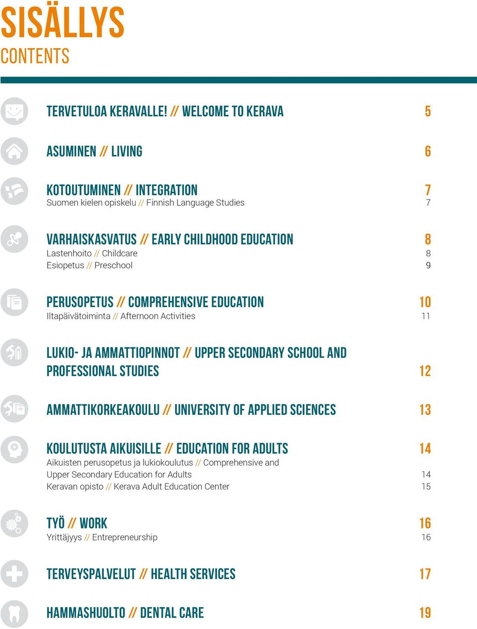 8 Esiopetus // Preschool 9 Perusopetus // Comprehensive Education 10 Iltapäivätoiminta // Afternoon Activities 11 Lukio- Ja Ammattiopinnot // Upper Secondary School and Professional Studies 12