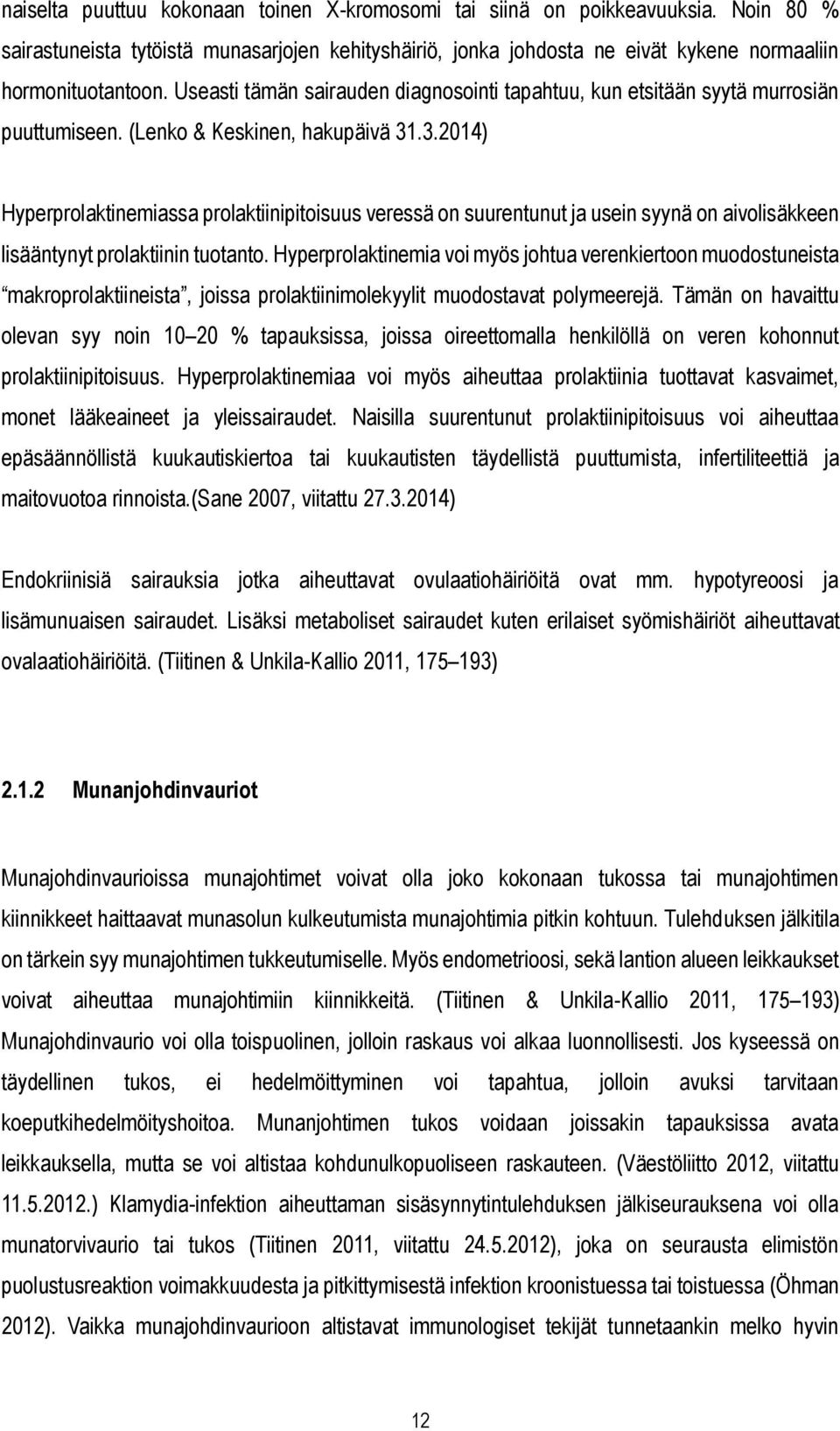 .3.2014) Hyperprolaktinemiassa prolaktiinipitoisuus veressä on suurentunut ja usein syynä on aivolisäkkeen lisääntynyt prolaktiinin tuotanto.