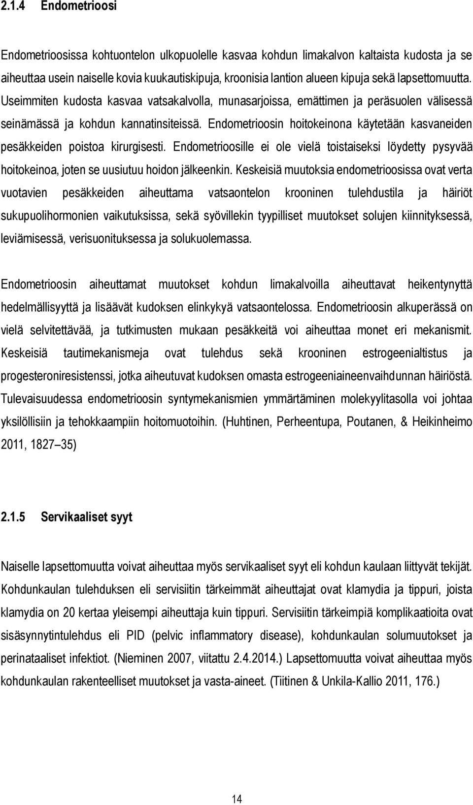 Endometrioosin hoitokeinona käytetään kasvaneiden pesäkkeiden poistoa kirurgisesti. Endometrioosille ei ole vielä toistaiseksi löydetty pysyvää hoitokeinoa, joten se uusiutuu hoidon jälkeenkin.