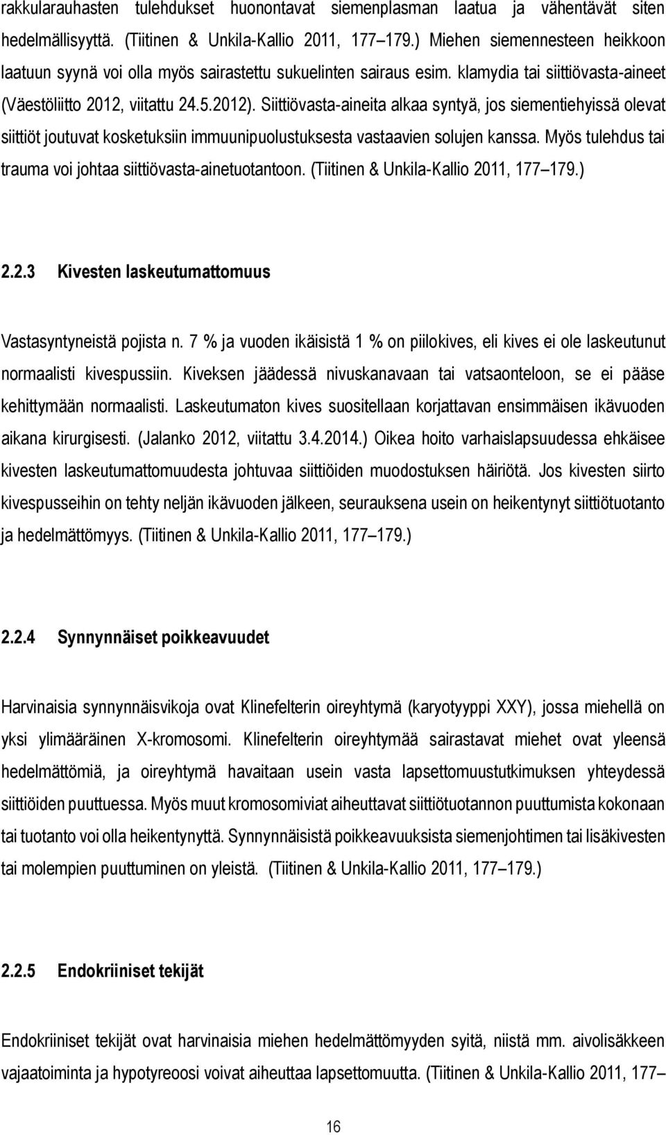 Siittiövasta-aineita alkaa syntyä, jos siementiehyissä olevat siittiöt joutuvat kosketuksiin immuunipuolustuksesta vastaavien solujen kanssa.