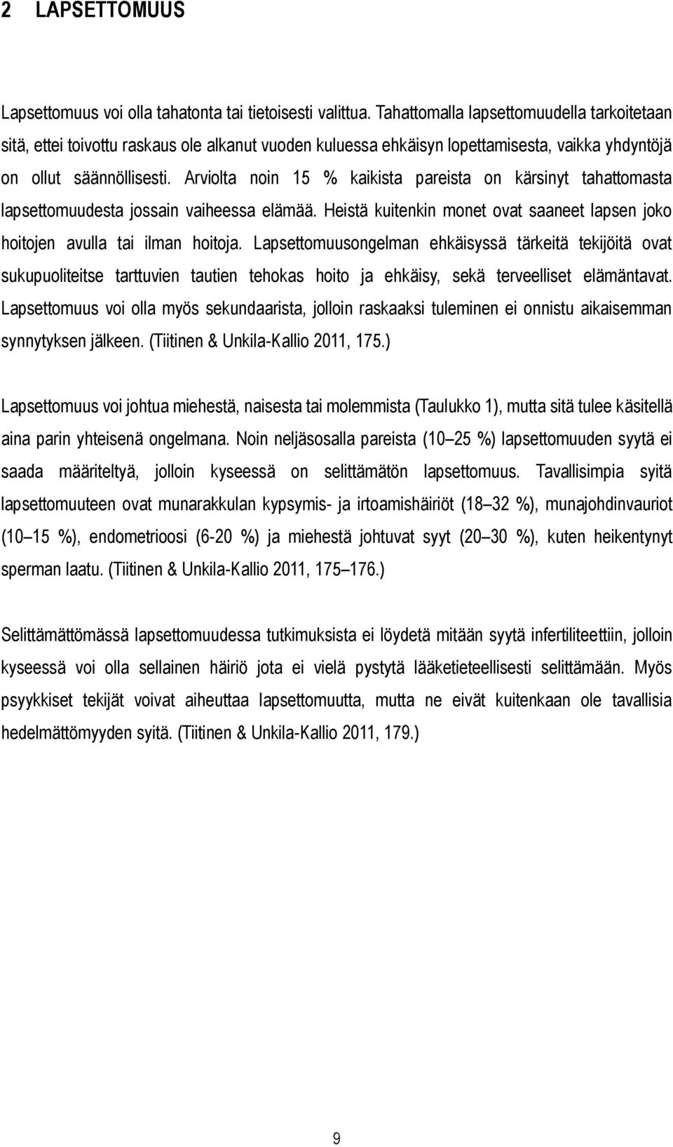 Arviolta noin 15 % kaikista pareista on kärsinyt tahattomasta lapsettomuudesta jossain vaiheessa elämää. Heistä kuitenkin monet ovat saaneet lapsen joko hoitojen avulla tai ilman hoitoja.