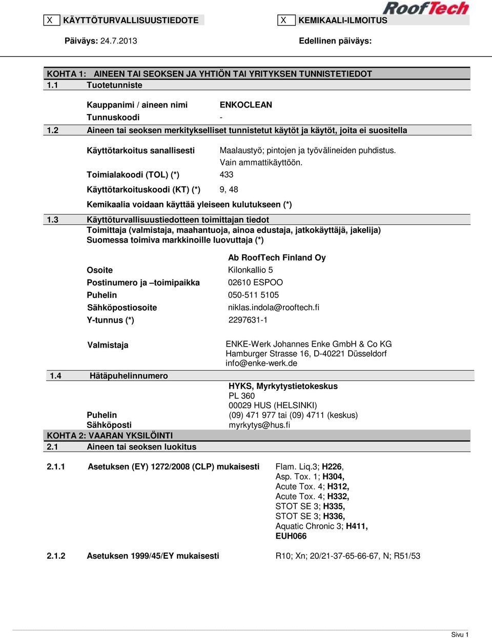 2 Aineen tai seoksen merkitykselliset tunnistetut käytöt ja käytöt, joita ei suositella Käyttötarkoitus sanallisesti Toimialakoodi (TOL) (*) 433 Käyttötarkoituskoodi (KT) (*) 9, 48 Maalaustyö;