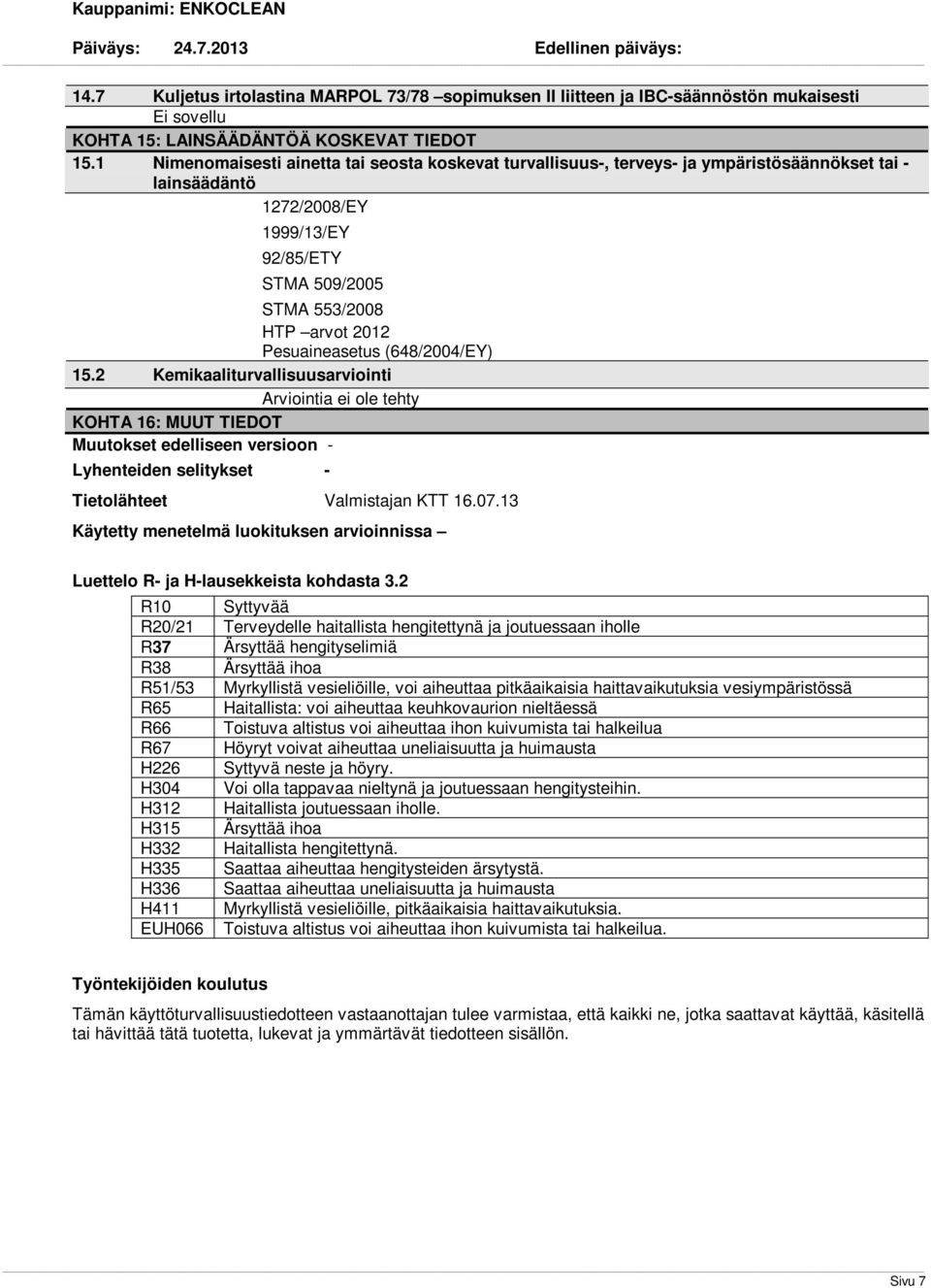 Pesuaineasetus (648/2004/EY) 15.2 Kemikaaliturvallisuusarviointi Arviointia ei ole tehty KOHTA 16: MUUT TIEDOT Muutokset edelliseen versioon - Lyhenteiden selitykset - Tietolähteet Valmistajan KTT 16.