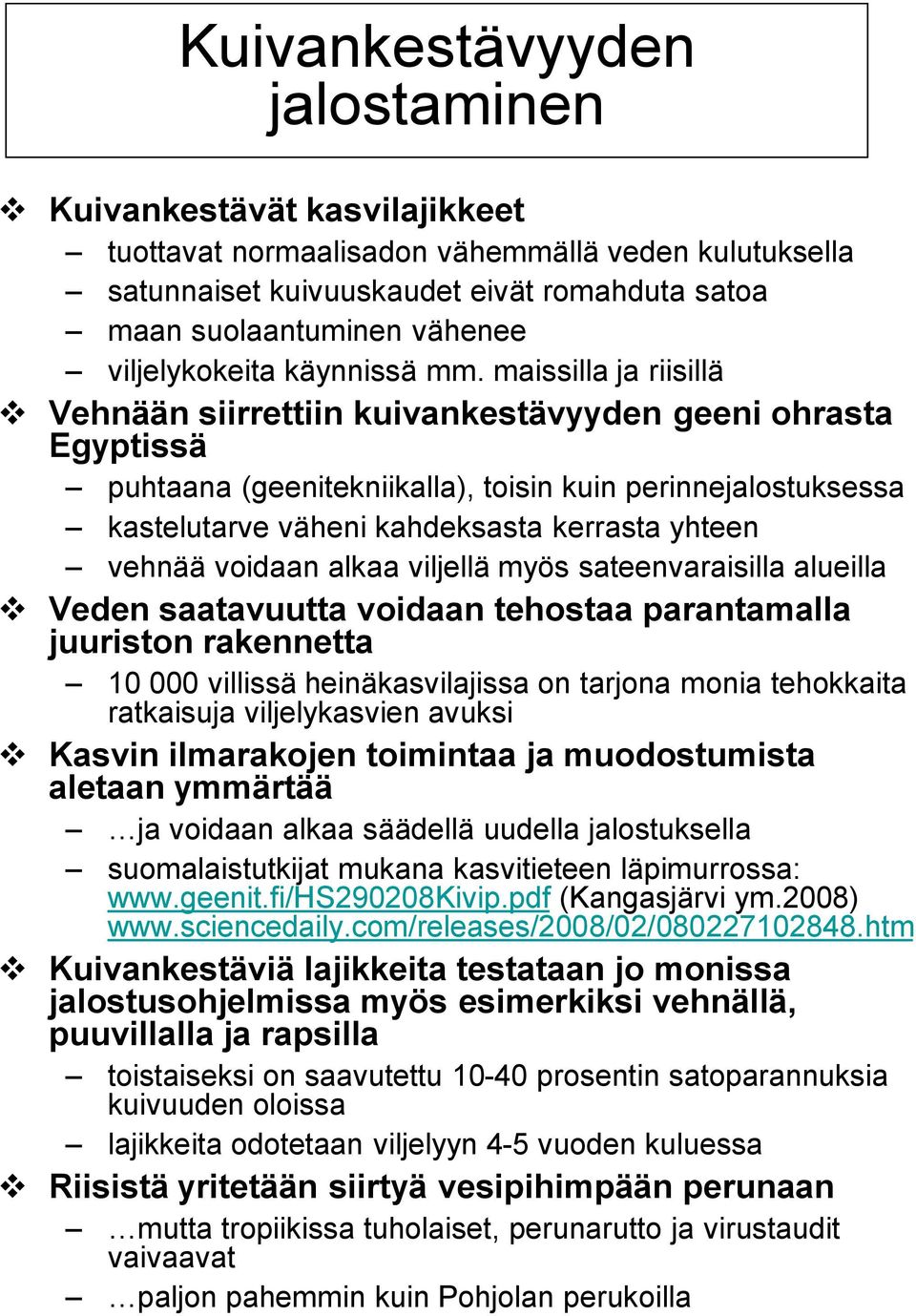 maissilla ja riisillä Vehnään siirrettiin kuivankestävyyden geeni ohrasta Egyptissä puhtaana (geenitekniikalla), toisin kuin perinnejalostuksessa kastelutarve väheni kahdeksasta kerrasta yhteen