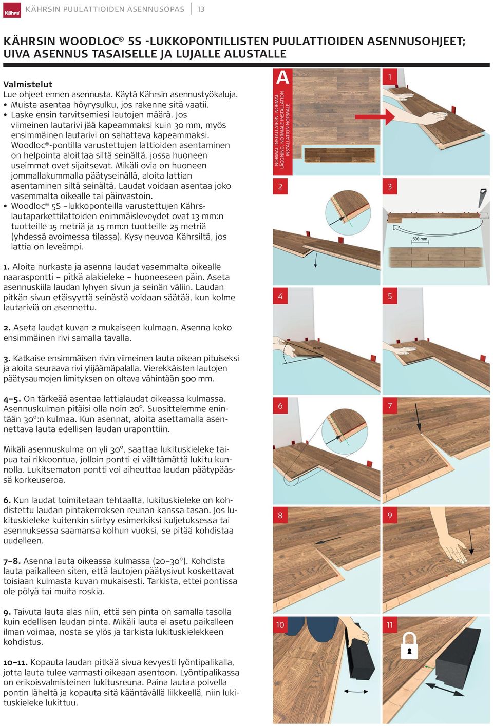 Jos viimeinen lautarivi jää kapeammaksi kuin 30 mm, myös ensimmäinen lautarivi on sahattava kapeammaksi.