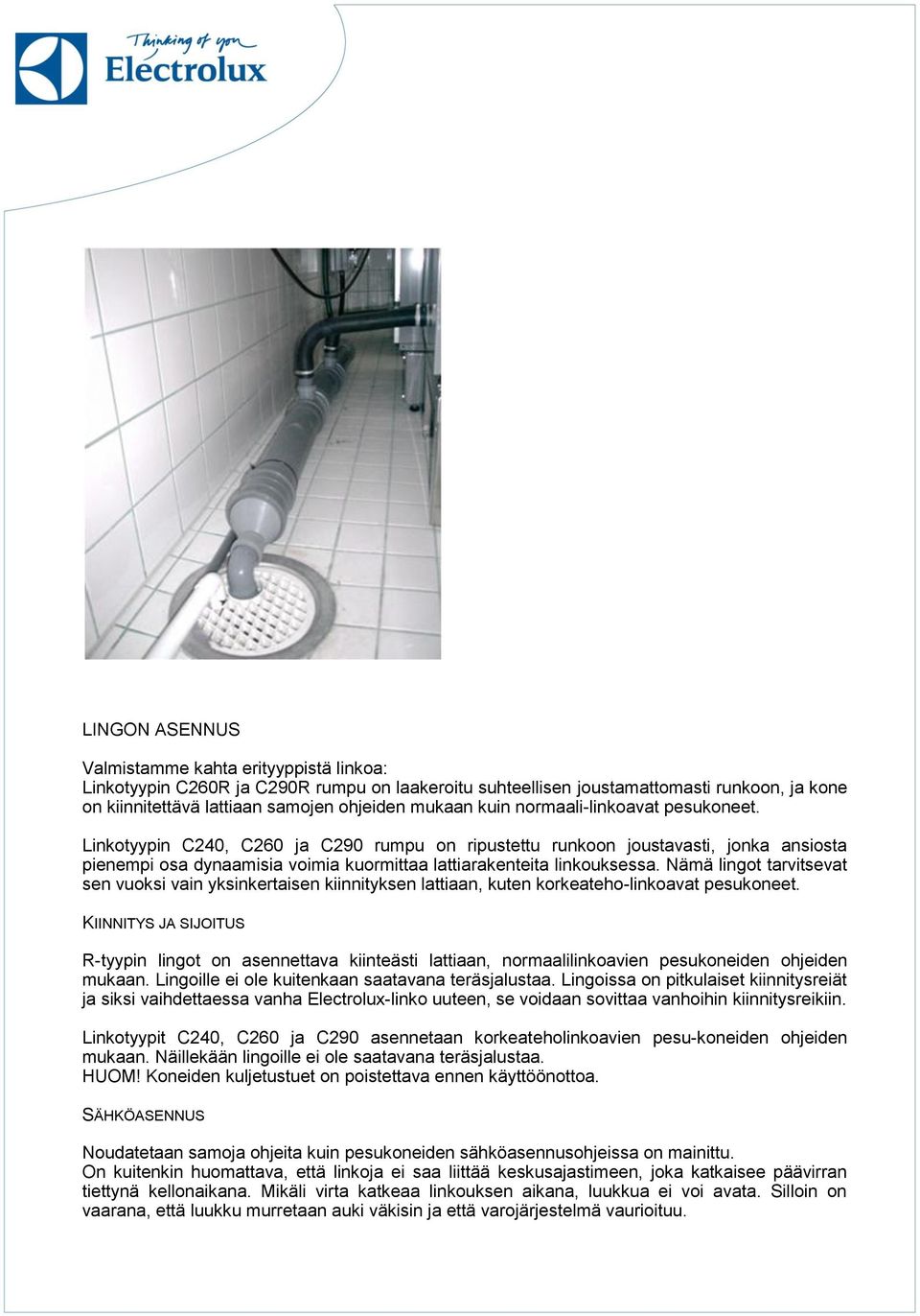 Nämä lingot tarvitsevat sen vuoksi vain yksinkertaisen kiinnityksen lattiaan, kuten korkeateho-linkoavat pesukoneet.