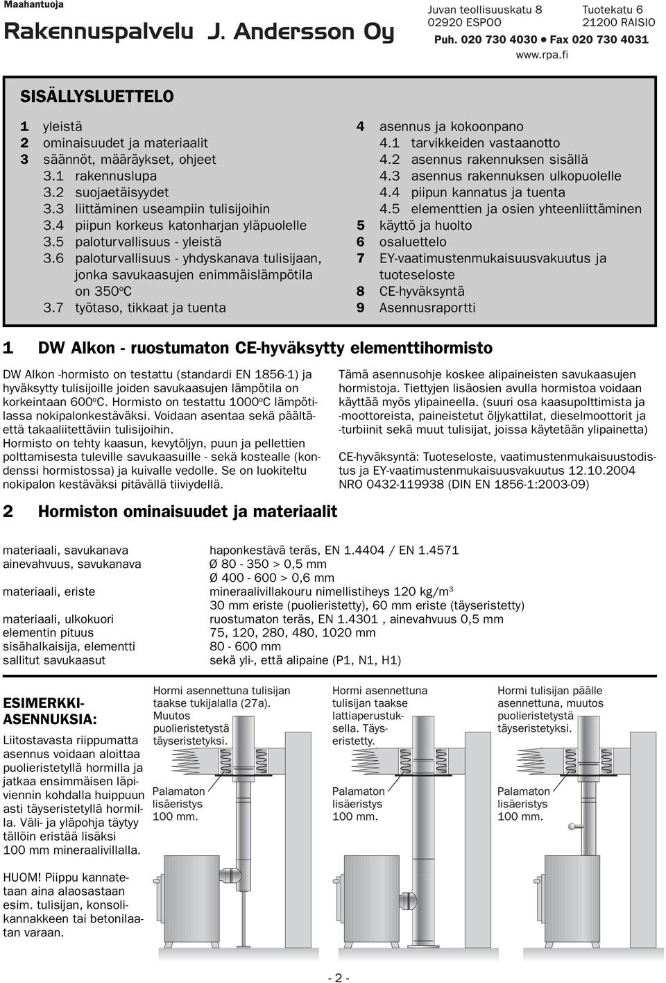 7 työtaso, tikkaat ja tuenta 4 asennus ja kokoonpano 4.1 tarvikkeiden vastaanotto 4.2 asennus rakennuksen sisällä 4.3 asennus rakennuksen ulkopuolelle 4.4 piipun kannatus ja tuenta 4.