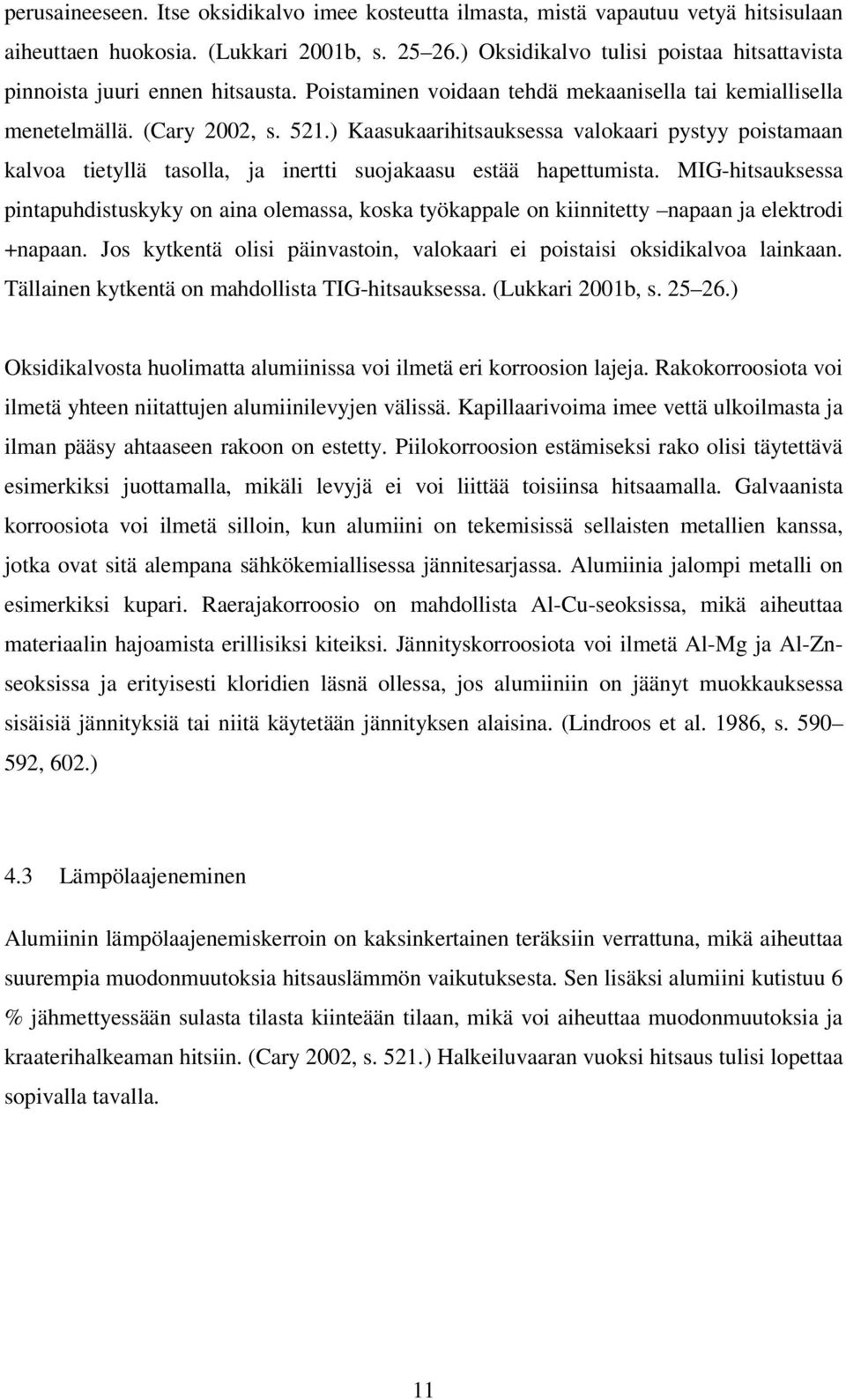 ) Kaasukaarihitsauksessa valokaari pystyy poistamaan kalvoa tietyllä tasolla, ja inertti suojakaasu estää hapettumista.
