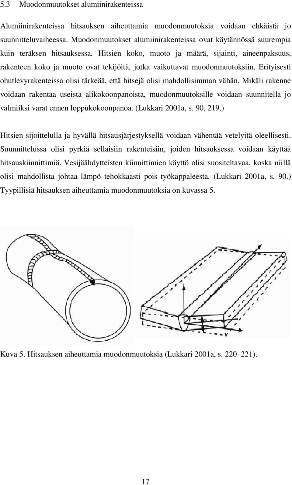 Hitsien koko, muoto ja määrä, sijainti, aineenpaksuus, rakenteen koko ja muoto ovat tekijöitä, jotka vaikuttavat muodonmuutoksiin.