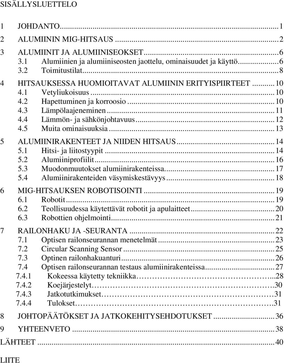 5 Muita ominaisuuksia...13 5 ALUMIINIRAKENTEET JA NIIDEN HITSAUS...14 5.1 Hitsi- ja liitostyypit...14 5.2 Alumiiniprofiilit...16 5.3 Muodonmuutokset alumiinirakenteissa...17 5.