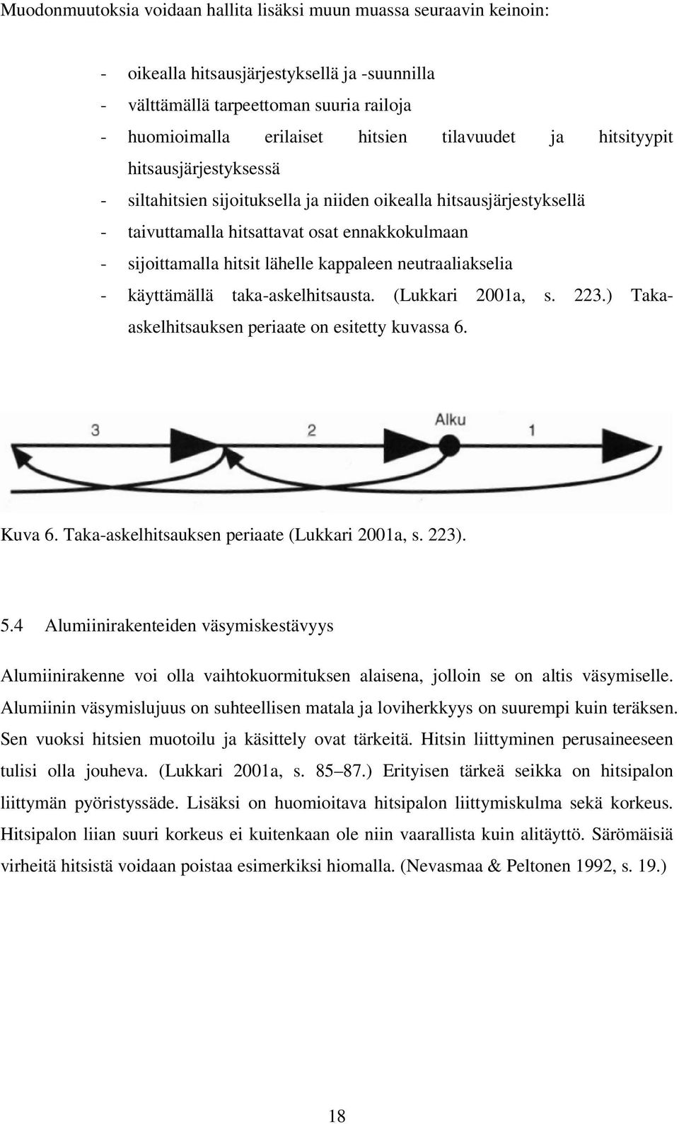 kappaleen neutraaliakselia - käyttämällä taka-askelhitsausta. (Lukkari 2001a, s. 223.) Takaaskelhitsauksen periaate on esitetty kuvassa 6. Kuva 6. Taka-askelhitsauksen periaate (Lukkari 2001a, s.
