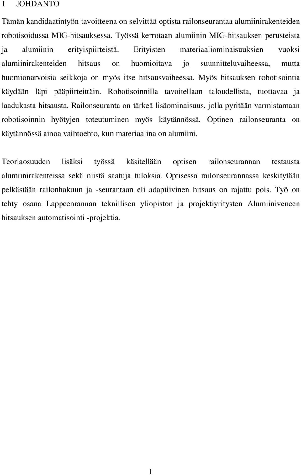 Erityisten materiaaliominaisuuksien vuoksi alumiinirakenteiden hitsaus on huomioitava jo suunnitteluvaiheessa, mutta huomionarvoisia seikkoja on myös itse hitsausvaiheessa.