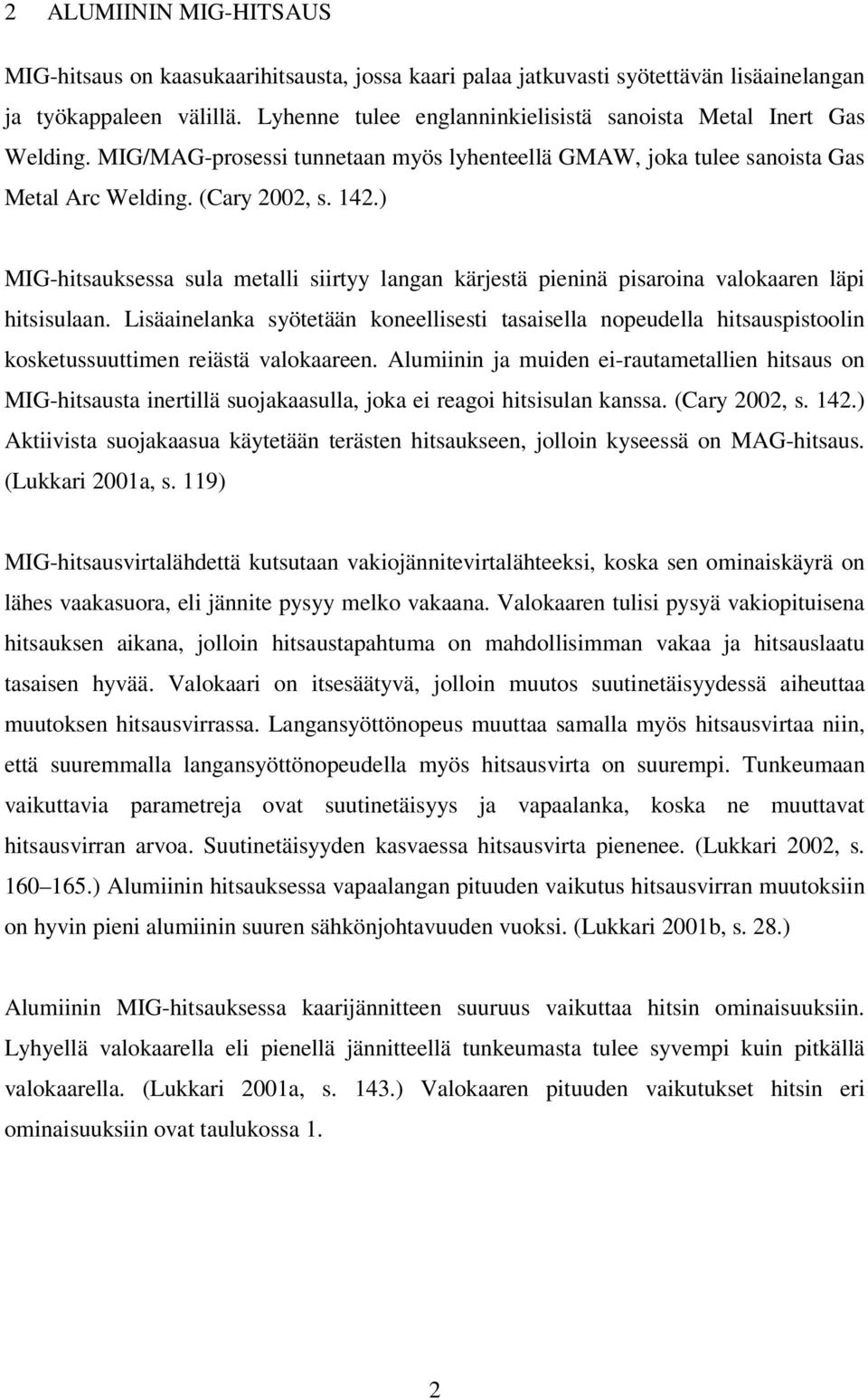 ) MIG-hitsauksessa sula metalli siirtyy langan kärjestä pieninä pisaroina valokaaren läpi hitsisulaan.