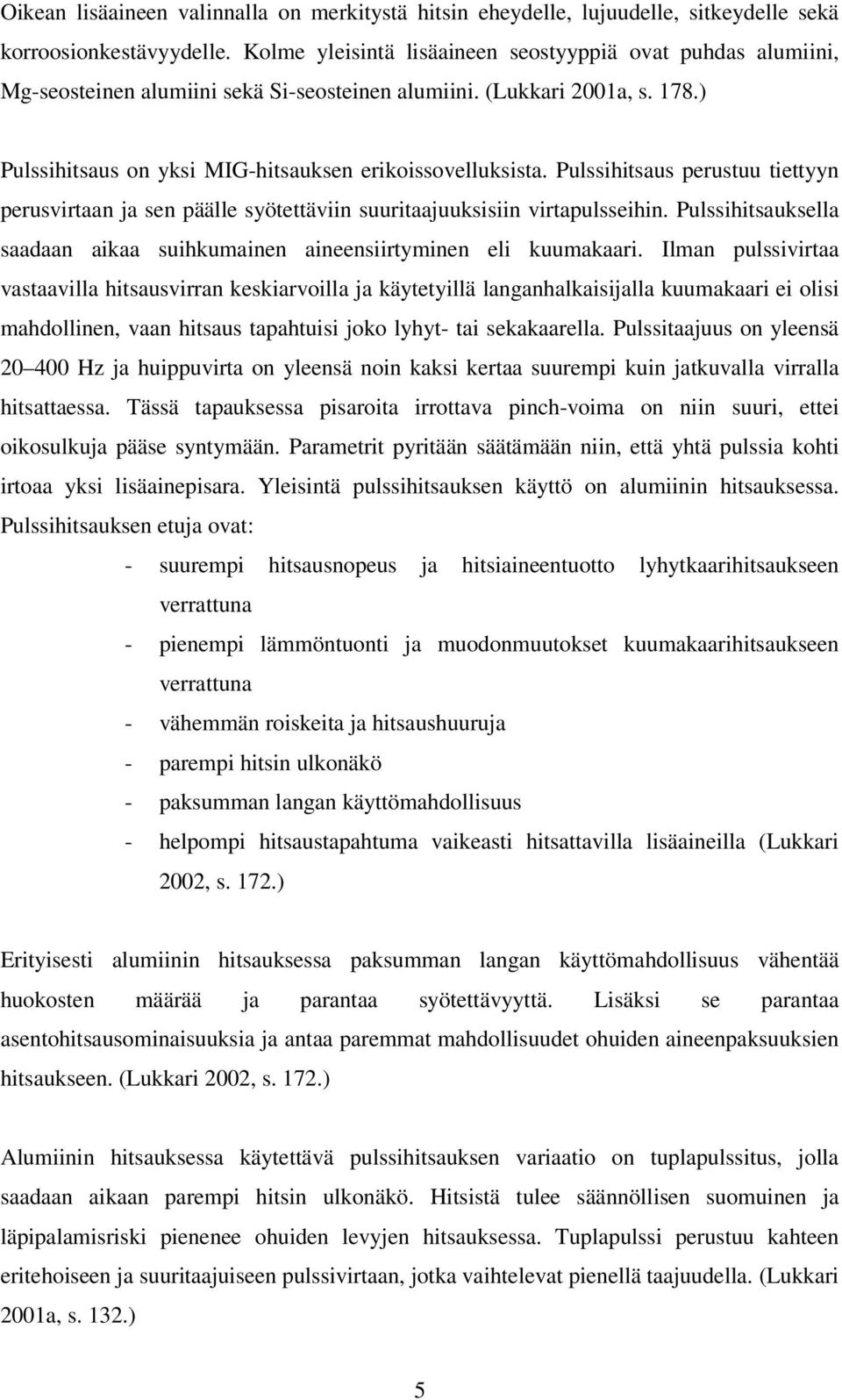 Pulssihitsaus perustuu tiettyyn perusvirtaan ja sen päälle syötettäviin suuritaajuuksisiin virtapulsseihin. Pulssihitsauksella saadaan aikaa suihkumainen aineensiirtyminen eli kuumakaari.